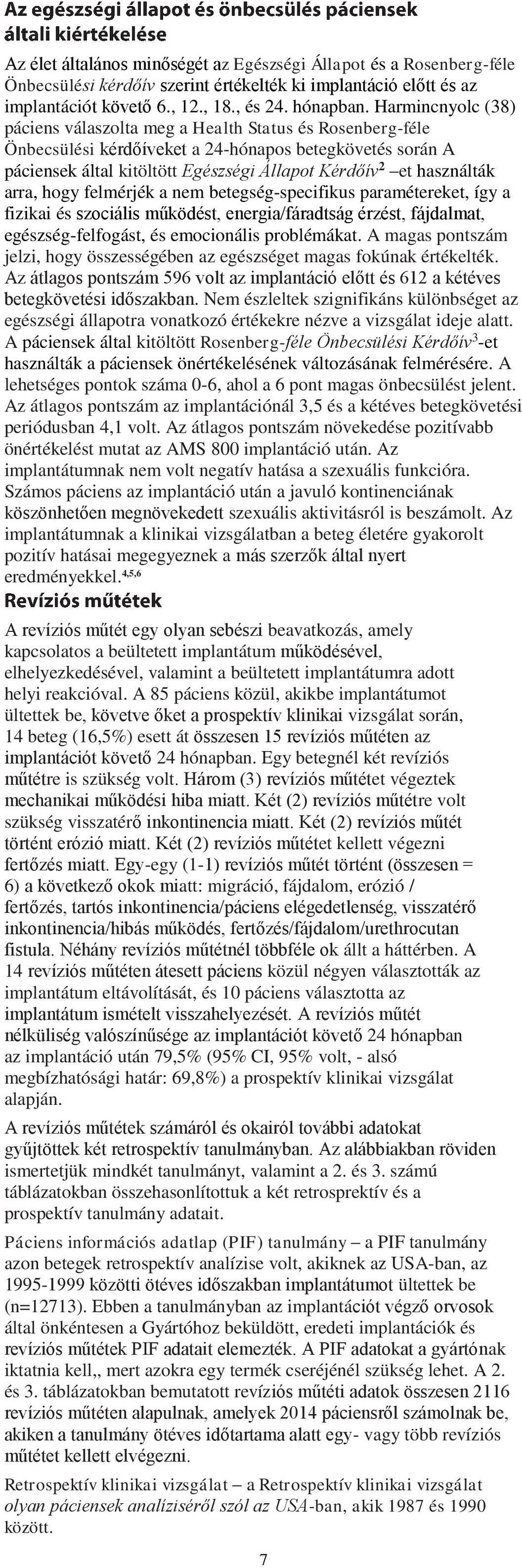 használták arra, hogy felmérjék a nem betegség-specifikus paramétereket, így a fizikai és szociális működést, energia/fáradtság érzést, fájdalmat, egészség-felfogást, és emocionális problémákat.