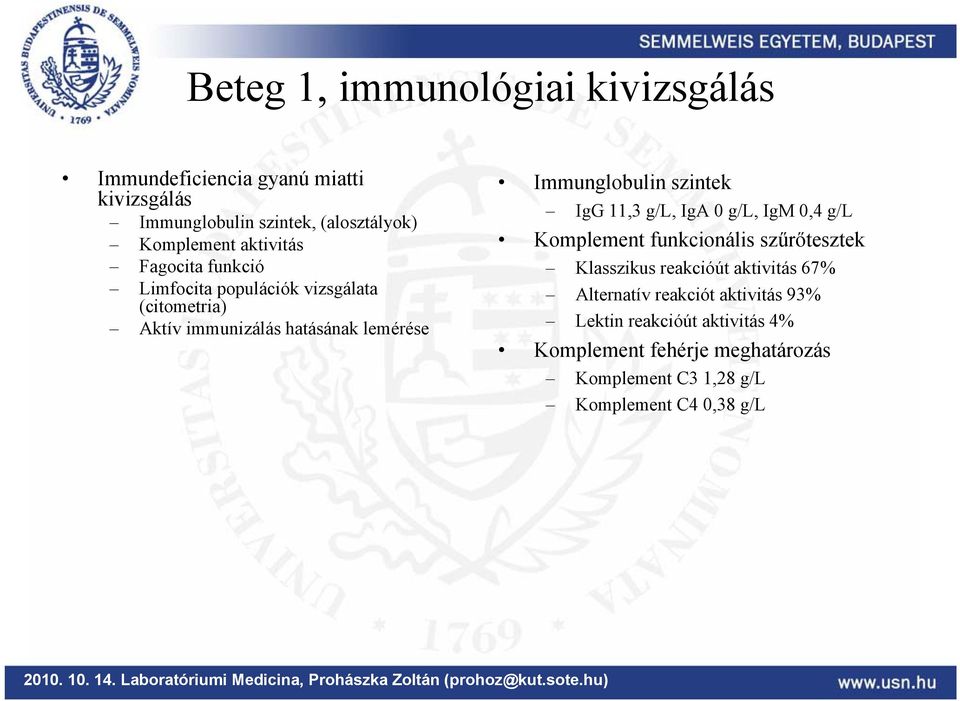 szintek IgG 11,3 g/l, IgA 0 g/l, IgM 0,4 g/l Komplement funkcionális szűrőtesztek Klasszikus reakcióút aktivitás 67%