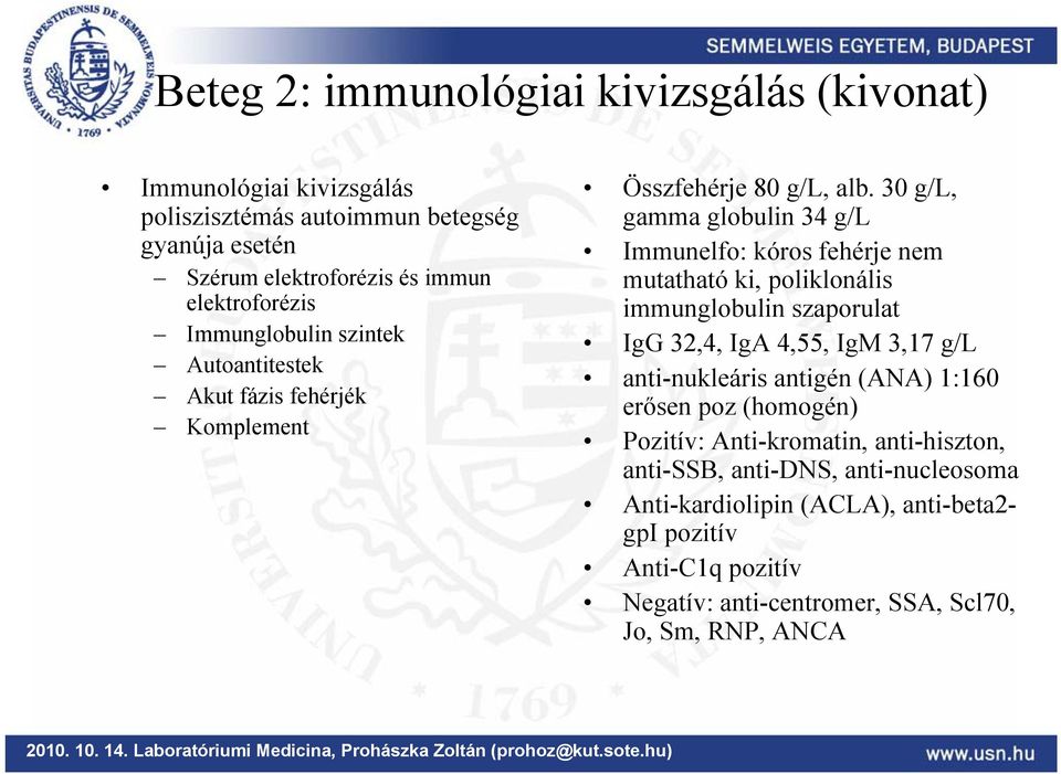 30 g/l, gamma globulin 34 g/l Immunelfo: kóros fehérje nem mutatható ki, poliklonális immunglobulin szaporulat IgG 32,4, IgA 4,55, IgM 3,17 g/l anti-nukleáris