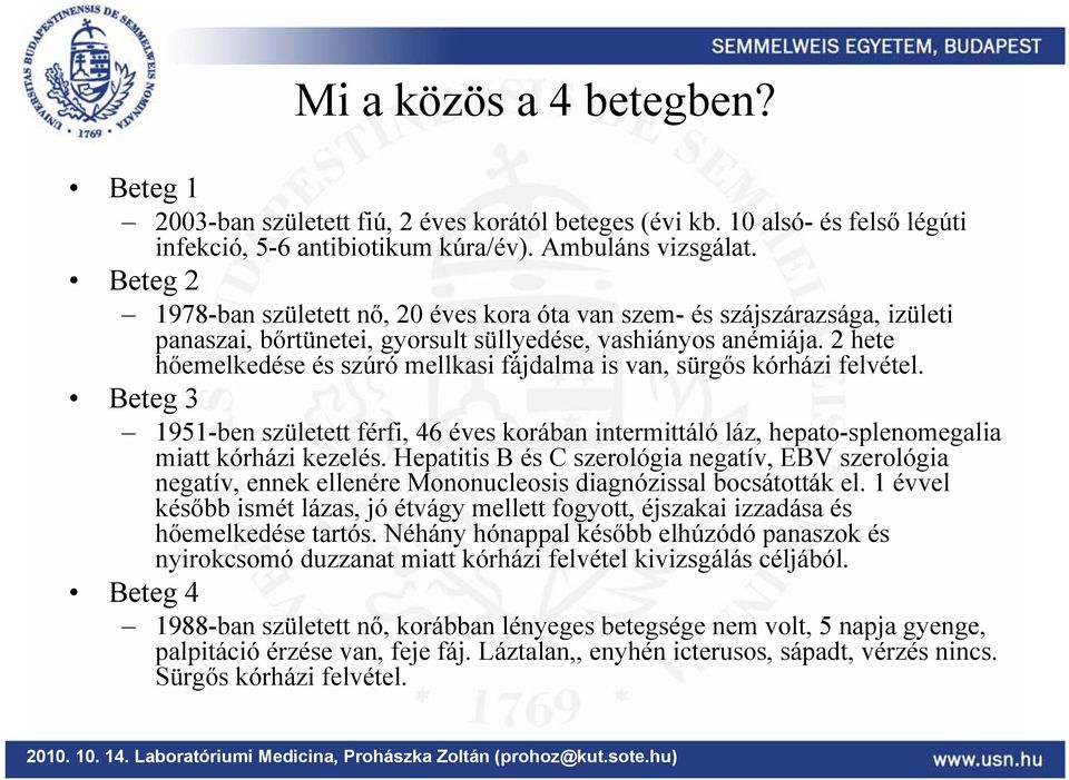 2 hete hőemelkedése és szúró mellkasi fájdalma is van, sürgős kórházi felvétel. Beteg 3 1951-ben született férfi, 46 éves korában intermittáló láz, hepato-splenomegalia miatt kórházi kezelés.