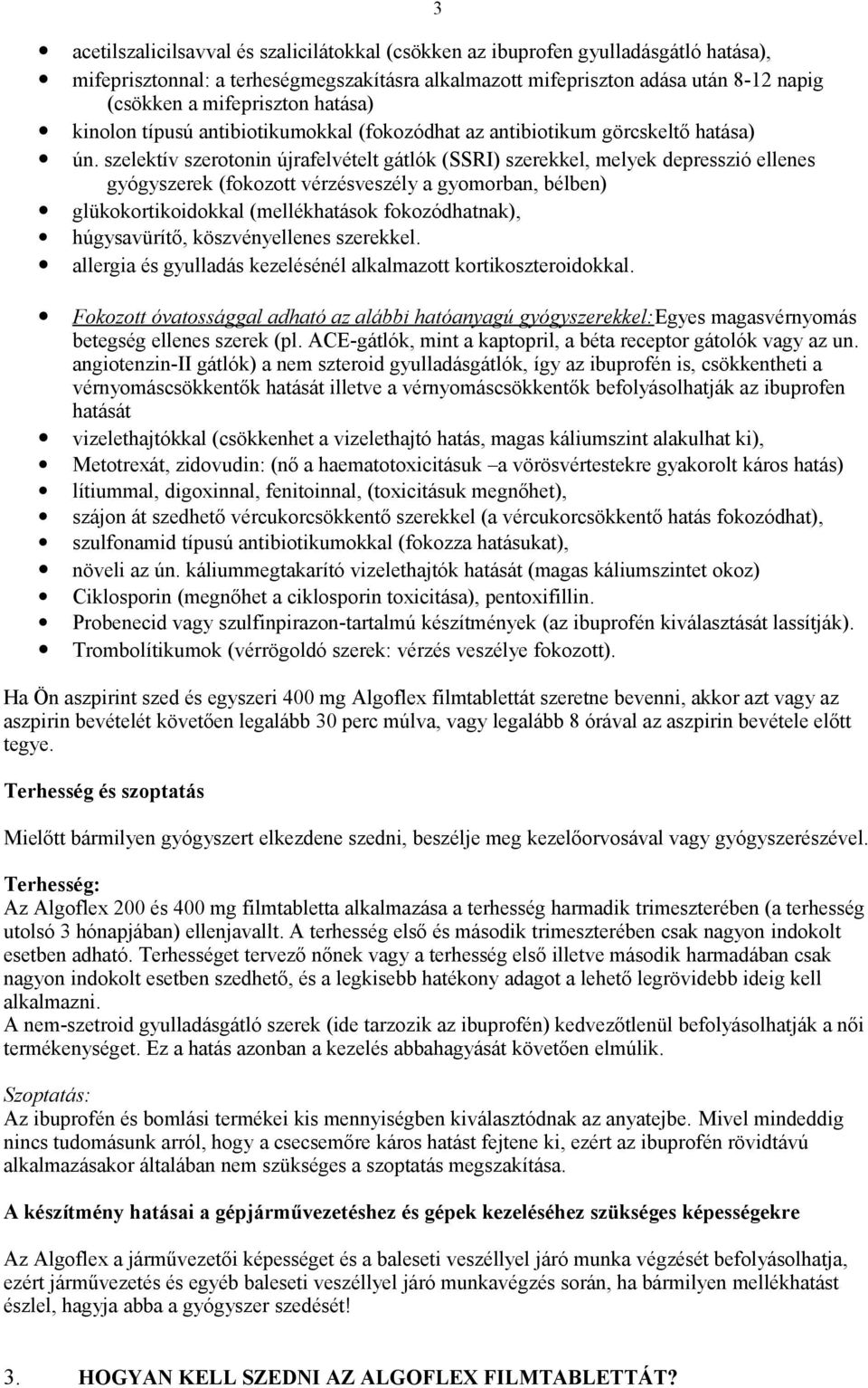 szelektív szerotonin újrafelvételt gátlók (SSRI) szerekkel, melyek depresszió ellenes gyógyszerek (fokozott vérzésveszély a gyomorban, bélben) glükokortikoidokkal (mellékhatások fokozódhatnak),