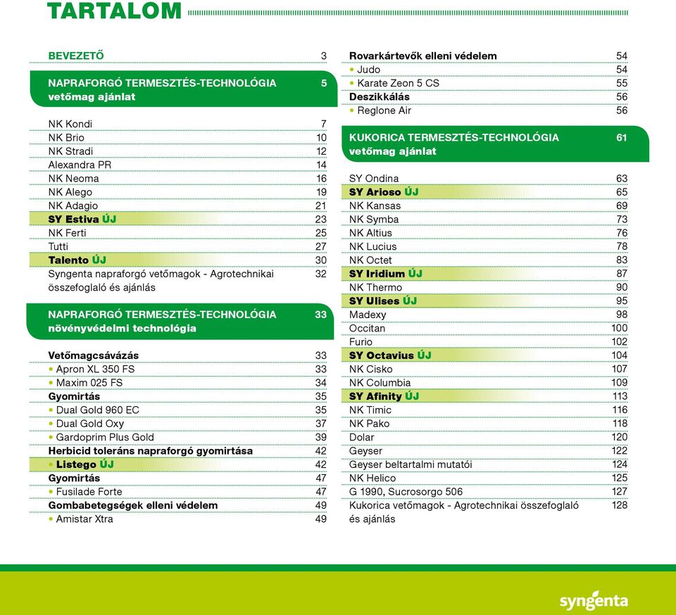 Gardoprim Plus Gold Herbicid toleráns napraforgó gyomirtása Listego ÚJ Gyomirtás Fusilade Forte Gombabetegségek elleni védelem Amistar Xtra 3 5 7 10 12 14 16 19 21 23 25 27 30 32 33 33 33 34 35 35 37