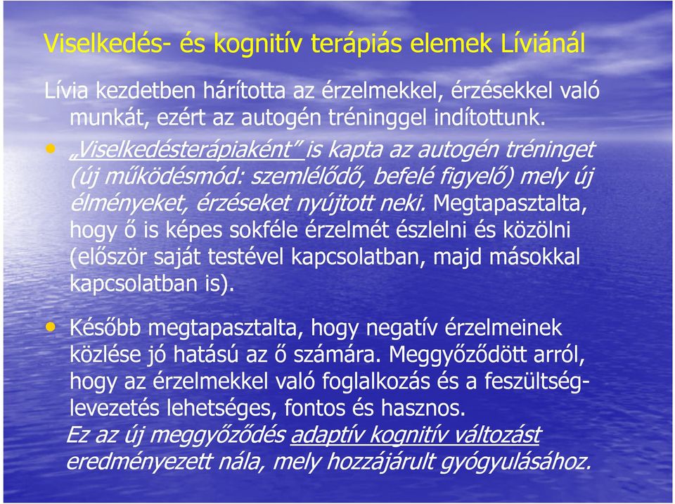 Megtapasztalta, hogy ő is képes sokféle érzelmét észlelni és közölni (először saját testével kapcsolatban, majd másokkal kapcsolatban is).