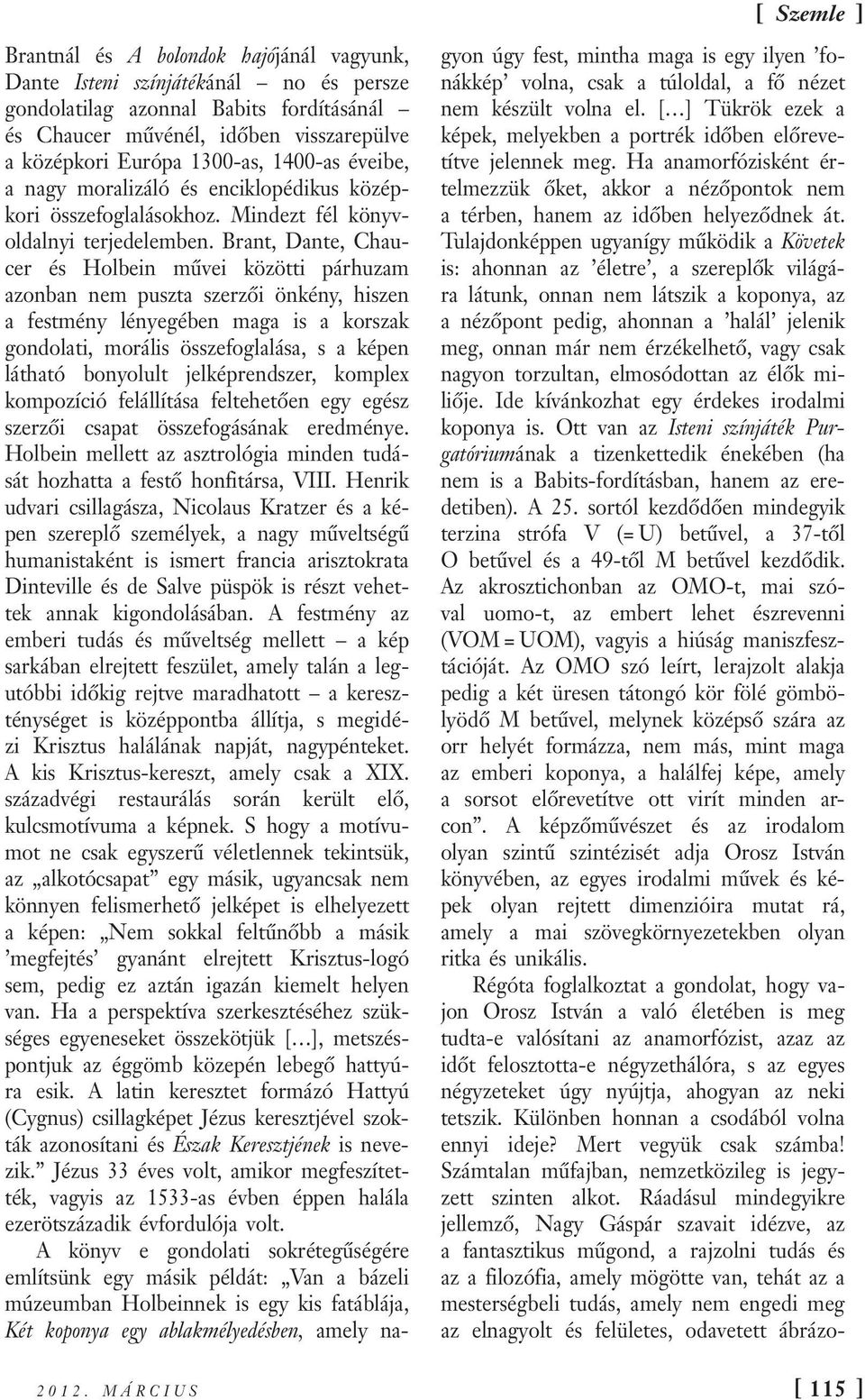 Brant, Dante, Chaucer és Holbein művei közötti párhuzam azonban nem puszta szerzői önkény, hiszen a festmény lényegében maga is a korszak gondolati, morális összefoglalása, s a képen látható