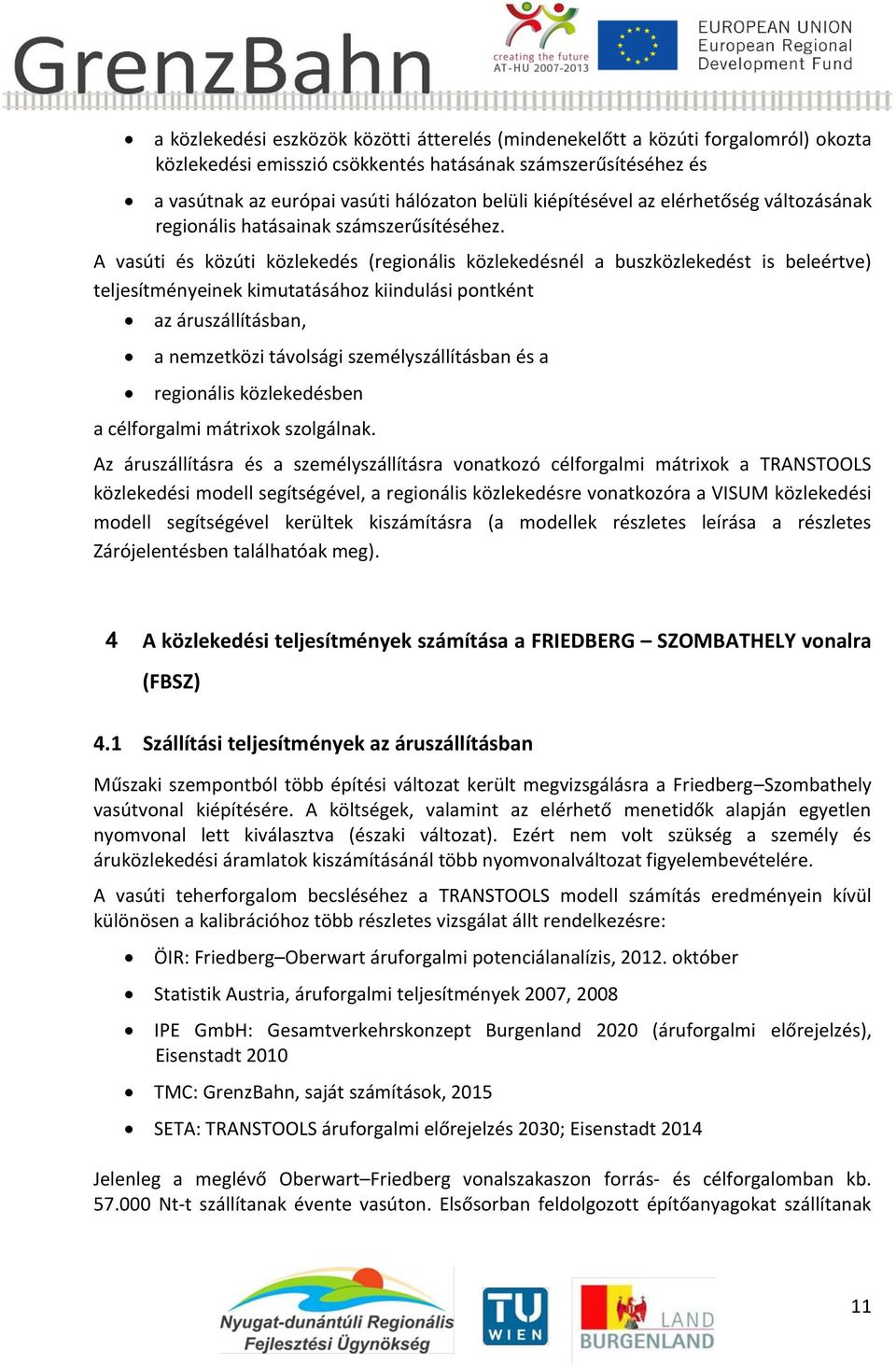 A vasúti és közúti közlekedés (regionális közlekedésnél a buszközlekedést is beleértve) teljesítményeinek kimutatásához kiindulási pontként az áruszállításban, a nemzetközi távolsági