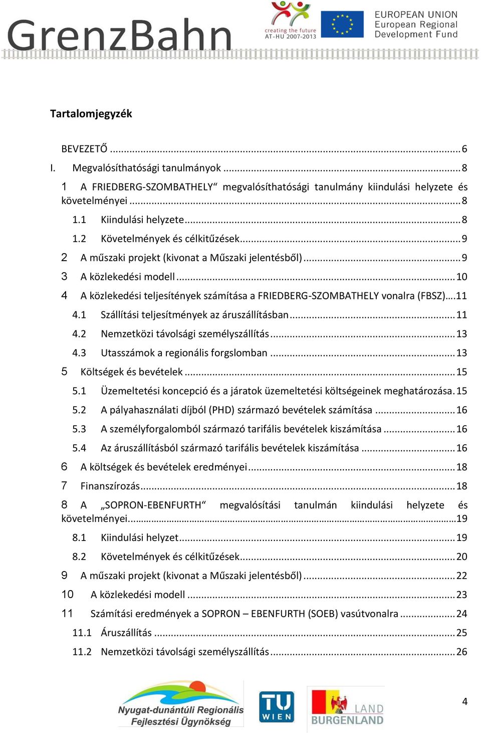 1 Szállítási teljesítmények az áruszállításban... 11 4.2 Nemzetközi távolsági személyszállítás... 13 4.3 Utasszámok a regionális forgslomban... 13 5 Költségek és bevételek... 15 5.