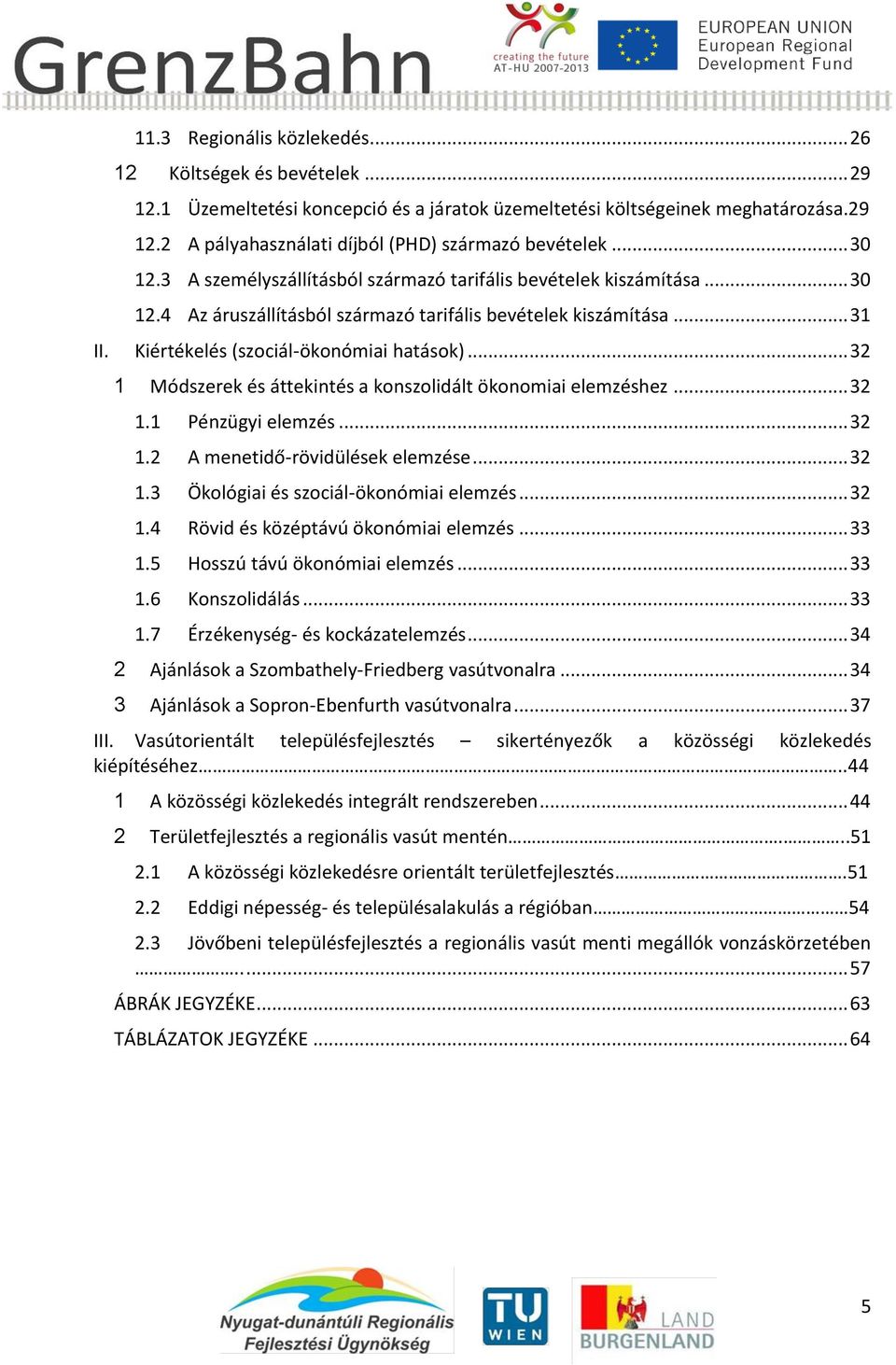 .. 32 1 Módszerek és áttekintés a konszolidált ökonomiai elemzéshez... 32 1.1 Pénzügyi elemzés... 32 1.2 A menetidő-rövidülések elemzése... 32 1.3 Ökológiai és szociál-ökonómiai elemzés... 32 1.4 Rövid és középtávú ökonómiai elemzés.