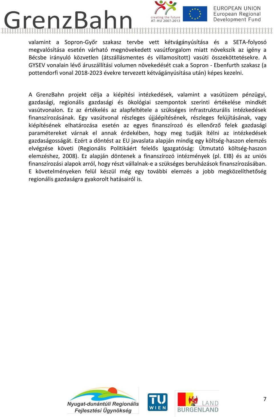 A GYSEV vonalain lévő áruszállítási volumen növekedését csak a Sopron - Ebenfurth szakasz (a pottendorfi vonal 2018-2023 évekre tervezett kétvágányúsítása után) képes kezelni.