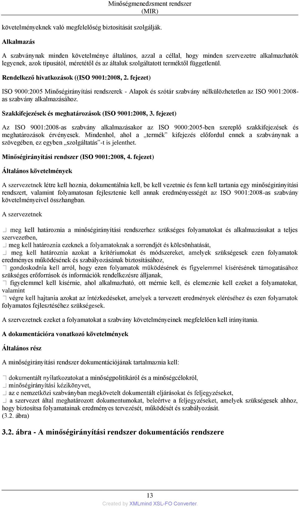 Rendelkező hivatkozások ((ISO 9001:2008, 2. fejezet) ISO 9000:2005 Minőségirányítási rendszerek - Alapok és szótár szabvány nélkülözhetetlen az ISO 9001:2008- as szabvány alkalmazásához.