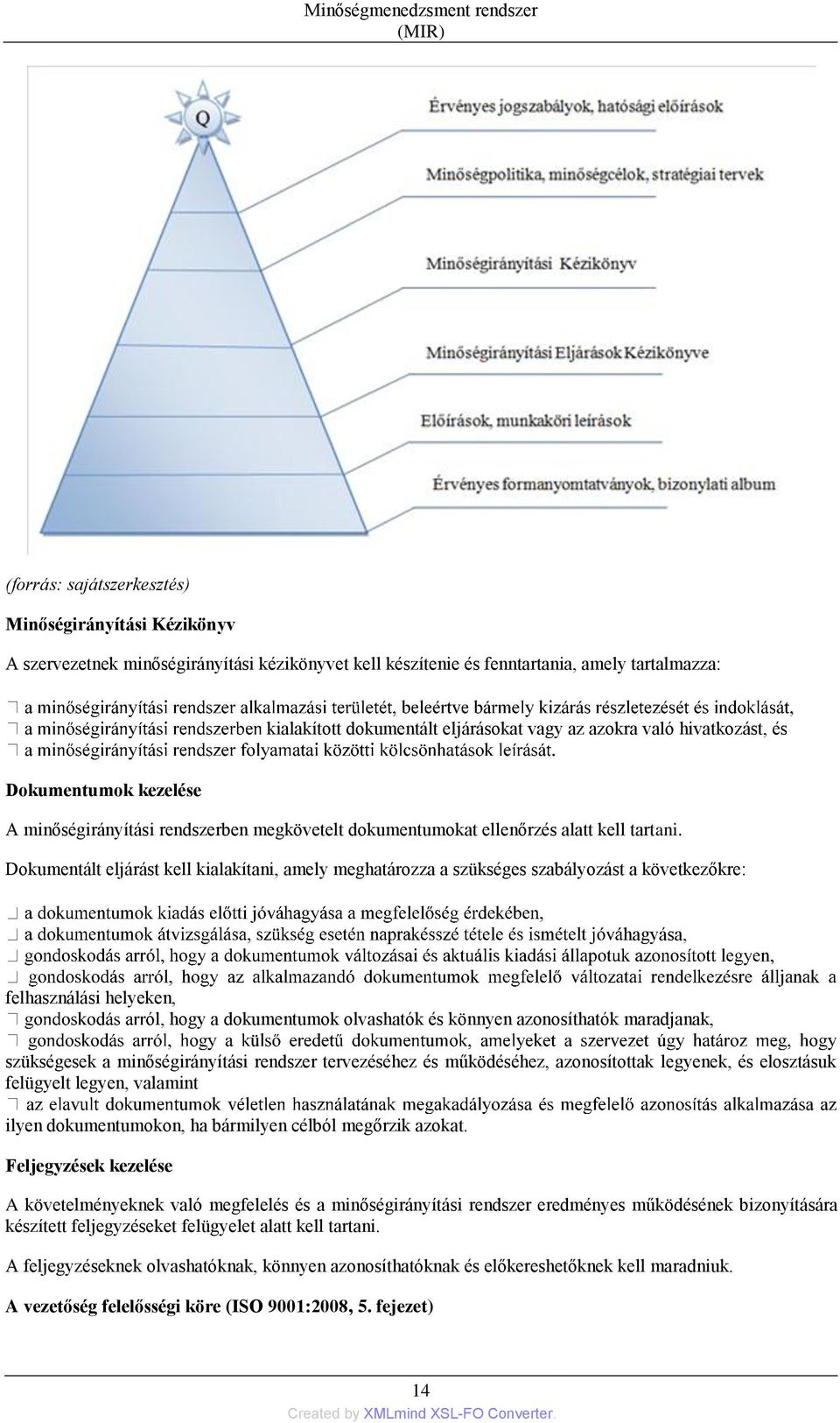 Dokumentált eljárást kell kialakítani, amely meghatározza a szükséges szabályozást a következőkre: hagyása, felhasználási helyeken, ól, hogy a dokumentumok olvashatók és könnyen azonosíthatók