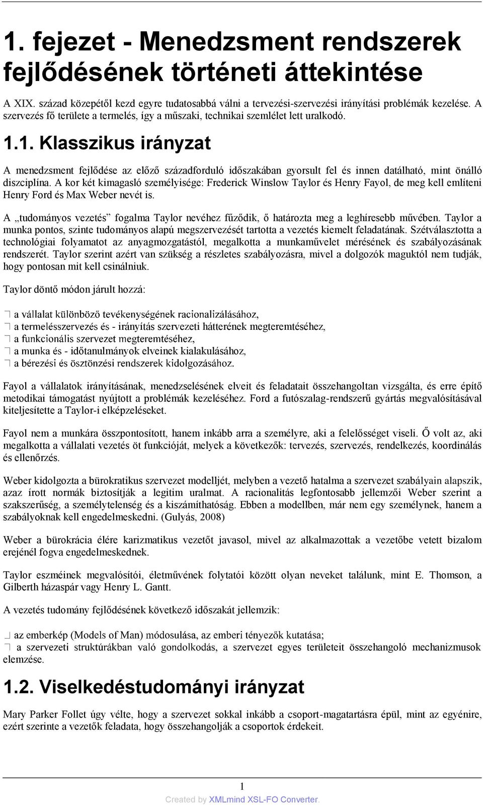 1. Klasszikus irányzat A menedzsment fejlődése az előző századforduló időszakában gyorsult fel és innen datálható, mint önálló diszciplína.