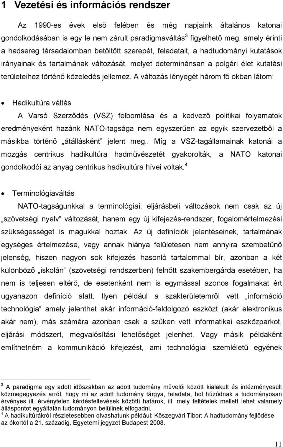 A változás lényegét három fő okban látom: Hadikultúra váltás A Varsó Szerződés (VSZ) felbomlása és a kedvező politikai folyamatok eredményeként hazánk NATO-tagsága nem egyszerűen az egyik