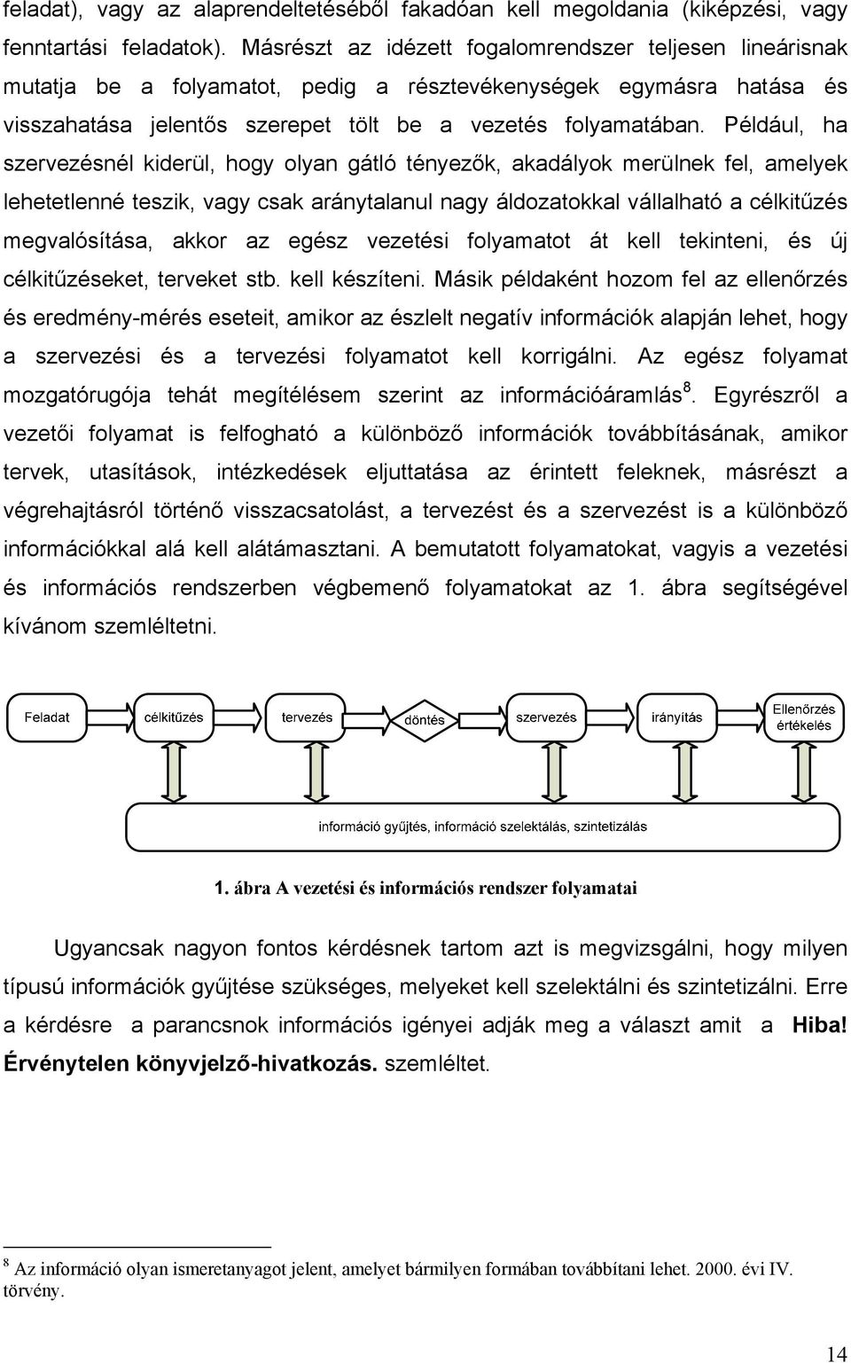 Például, ha szervezésnél kiderül, hogy olyan gátló tényezők, akadályok merülnek fel, amelyek lehetetlenné teszik, vagy csak aránytalanul nagy áldozatokkal vállalható a célkitűzés megvalósítása, akkor