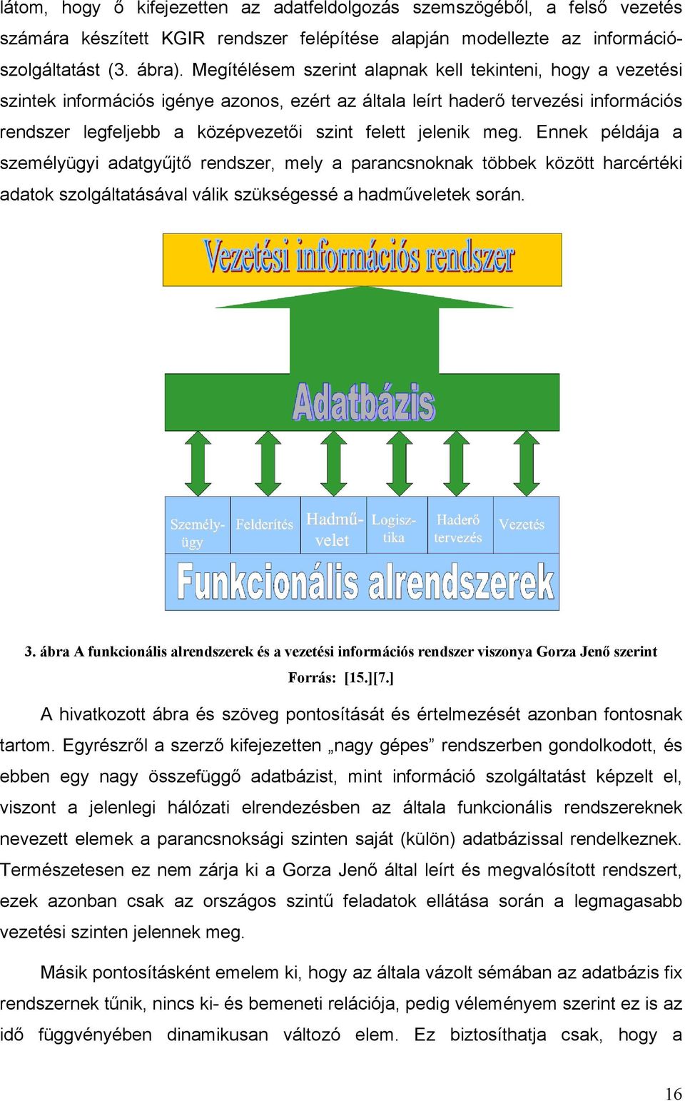 jelenik meg. Ennek példája a személyügyi adatgyűjtő rendszer, mely a parancsnoknak többek között harcértéki adatok szolgáltatásával válik szükségessé a hadműveletek során. 3.