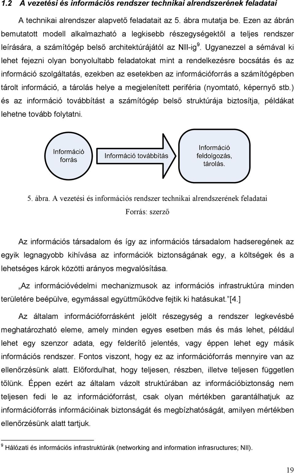 Ugyanezzel a sémával ki lehet fejezni olyan bonyolultabb feladatokat mint a rendelkezésre bocsátás és az információ szolgáltatás, ezekben az esetekben az információforrás a számítógépben tárolt