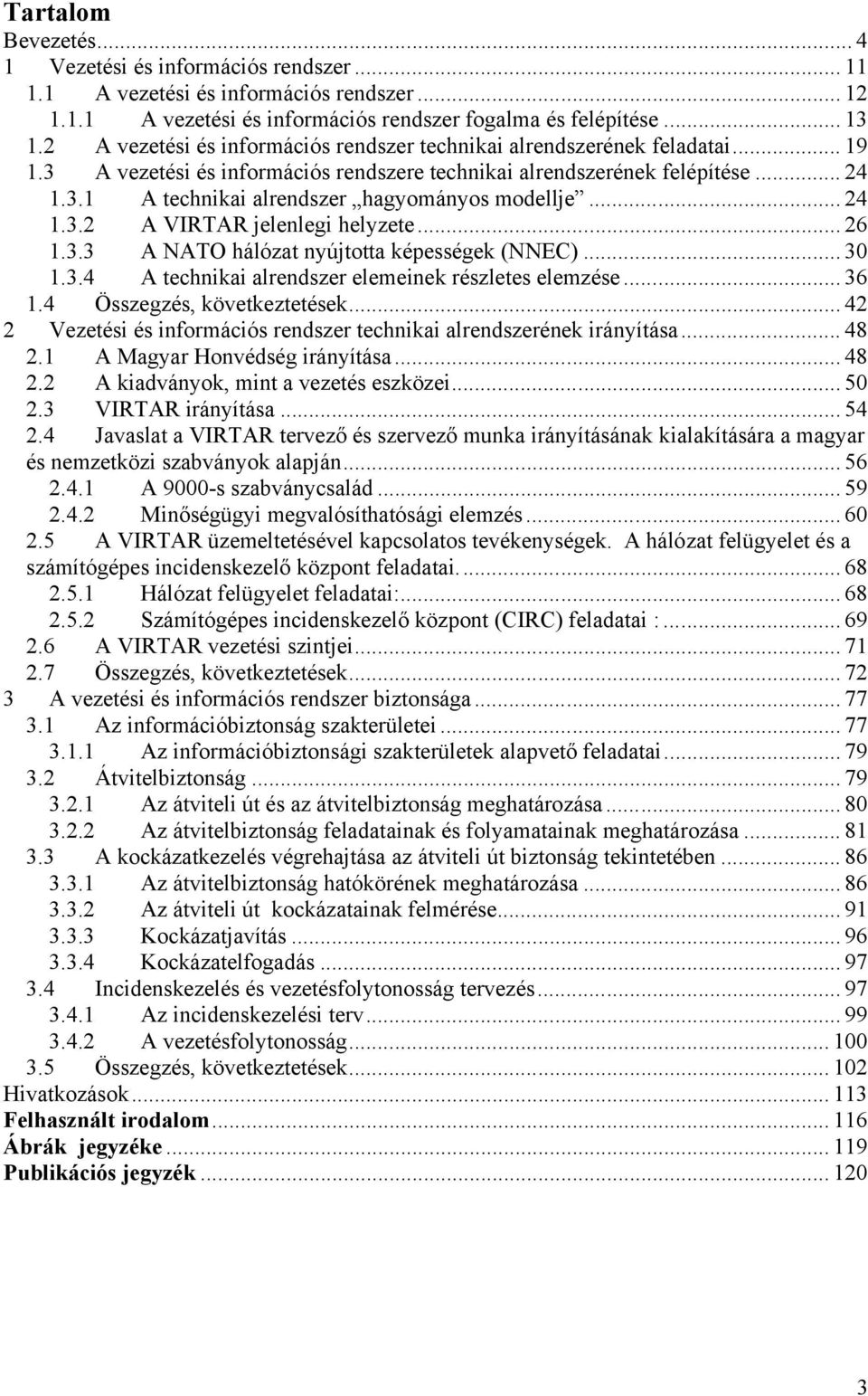 .. 24 1.3.2 A VIRTAR jelenlegi helyzete... 26 1.3.3 A NATO hálózat nyújtotta képességek (NNEC)... 30 1.3.4 A technikai alrendszer elemeinek részletes elemzése... 36 1.4 Összegzés, következtetések.