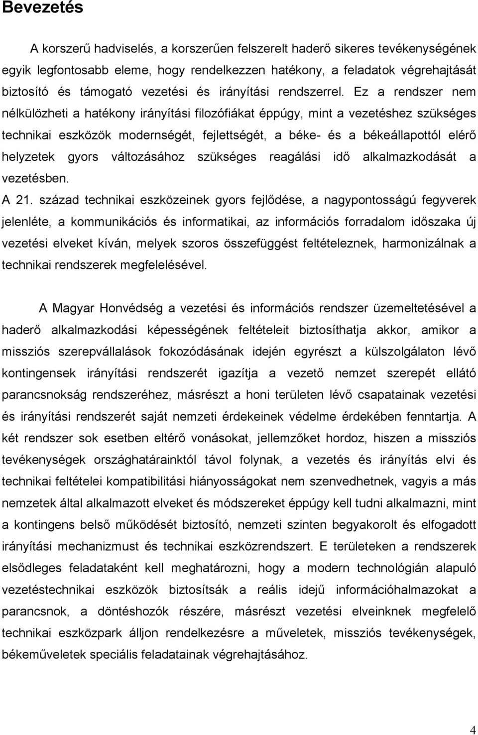 Ez a rendszer nem nélkülözheti a hatékony irányítási filozófiákat éppúgy, mint a vezetéshez szükséges technikai eszközök modernségét, fejlettségét, a béke- és a békeállapottól elérő helyzetek gyors