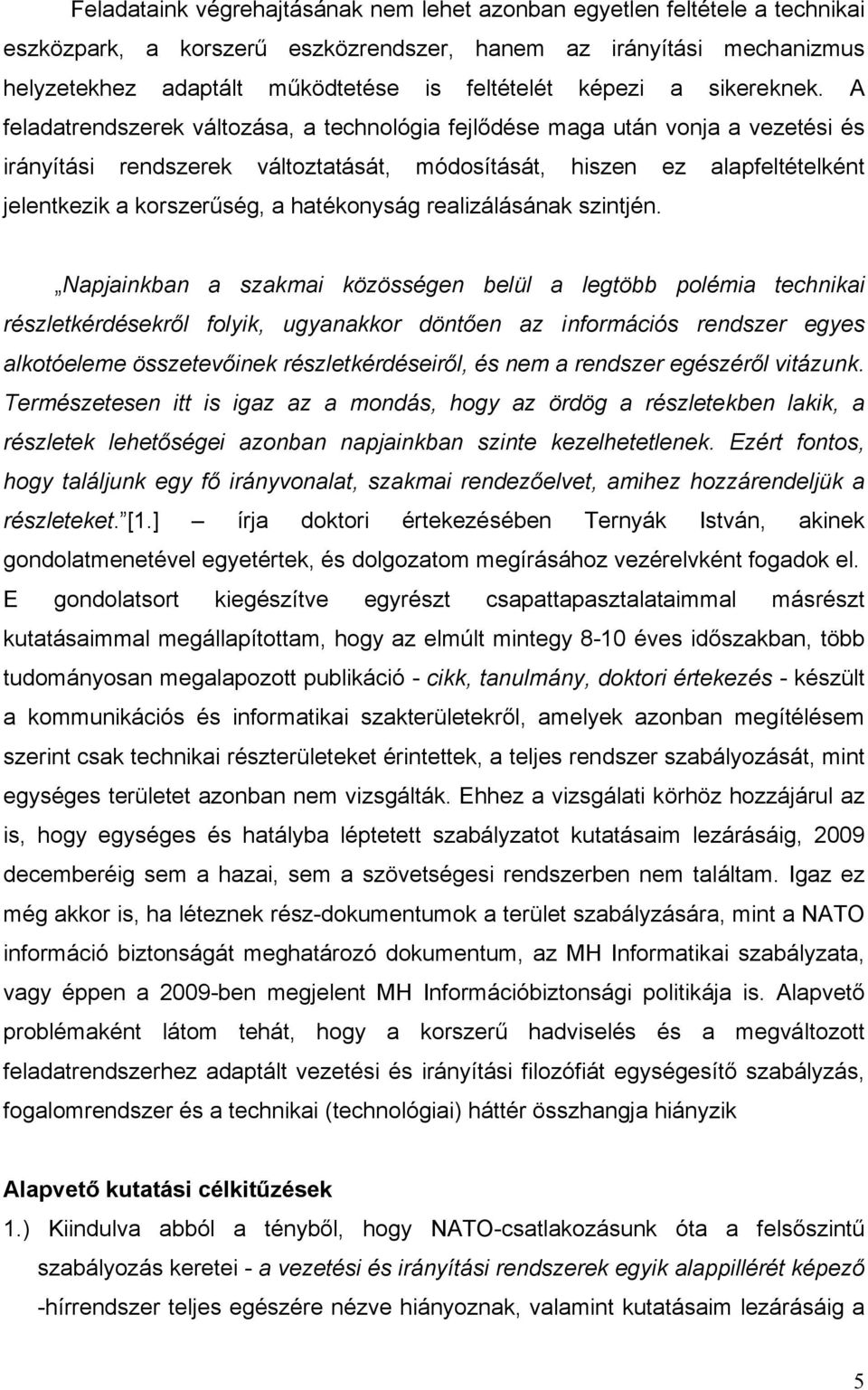 A feladatrendszerek változása, a technológia fejlődése maga után vonja a vezetési és irányítási rendszerek változtatását, módosítását, hiszen ez alapfeltételként jelentkezik a korszerűség, a