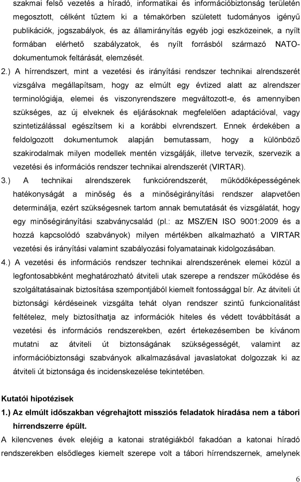 ) A hírrendszert, mint a vezetési és irányítási rendszer technikai alrendszerét vizsgálva megállapítsam, hogy az elmúlt egy évtized alatt az alrendszer terminológiája, elemei és viszonyrendszere