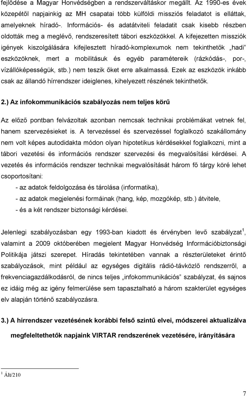 A kifejezetten missziók igények kiszolgálására kifejlesztett híradó-komplexumok nem tekinthetők hadi eszközöknek, mert a mobilitásuk és egyéb paramétereik (rázkódás-, por-, vízállóképességük, stb.