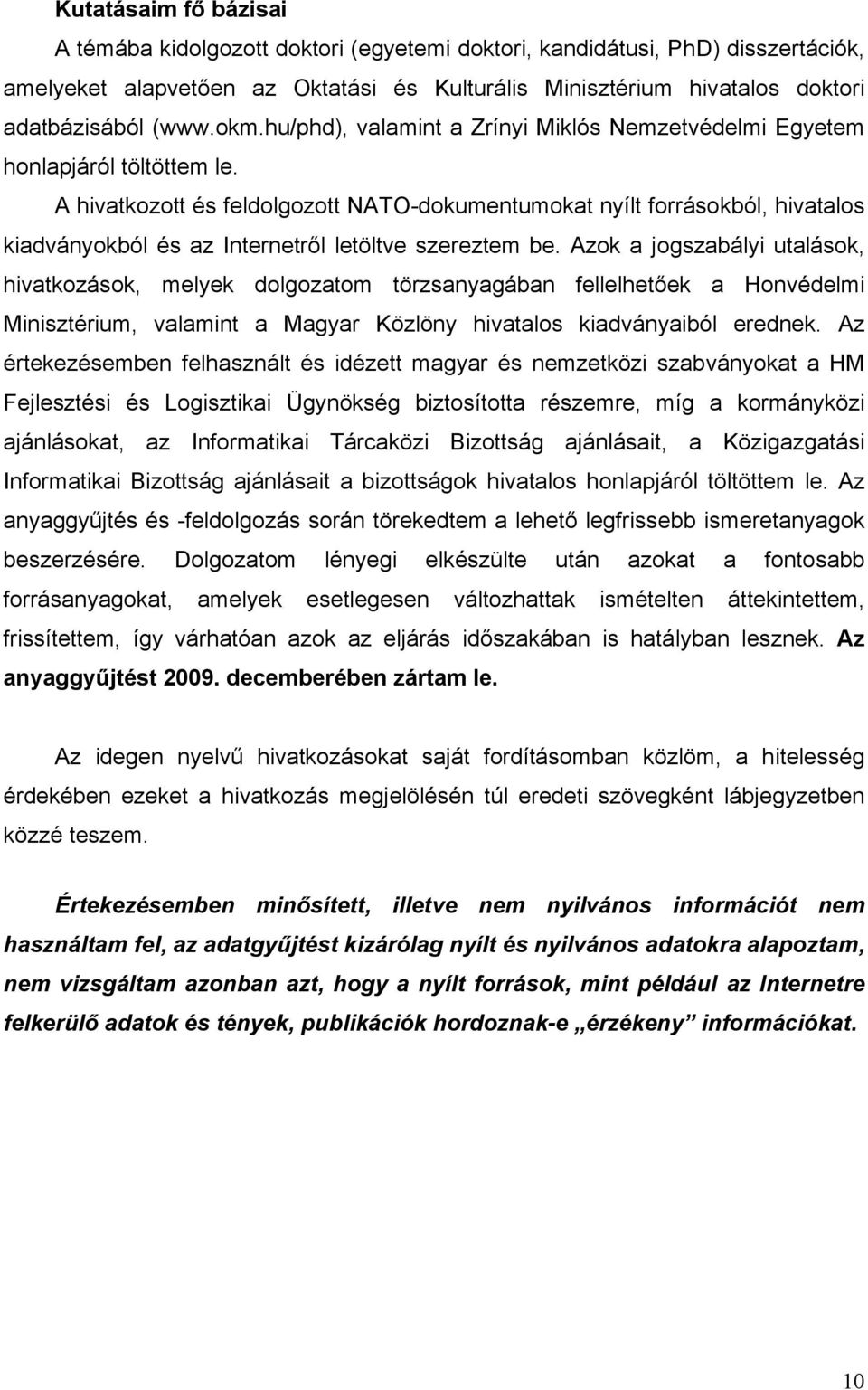 A hivatkozott és feldolgozott NATO-dokumentumokat nyílt forrásokból, hivatalos kiadványokból és az Internetről letöltve szereztem be.