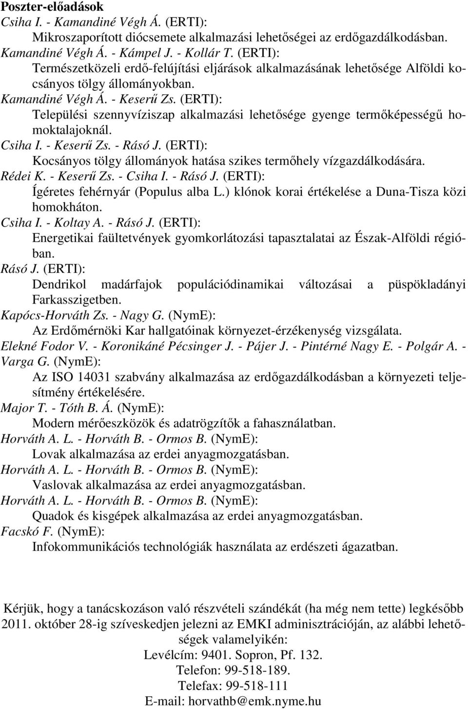 (ERTI): Települési szennyvíziszap alkalmazási lehetősége gyenge termőképességű homoktalajoknál. Csiha I. - Keserű Zs. - Rásó J.