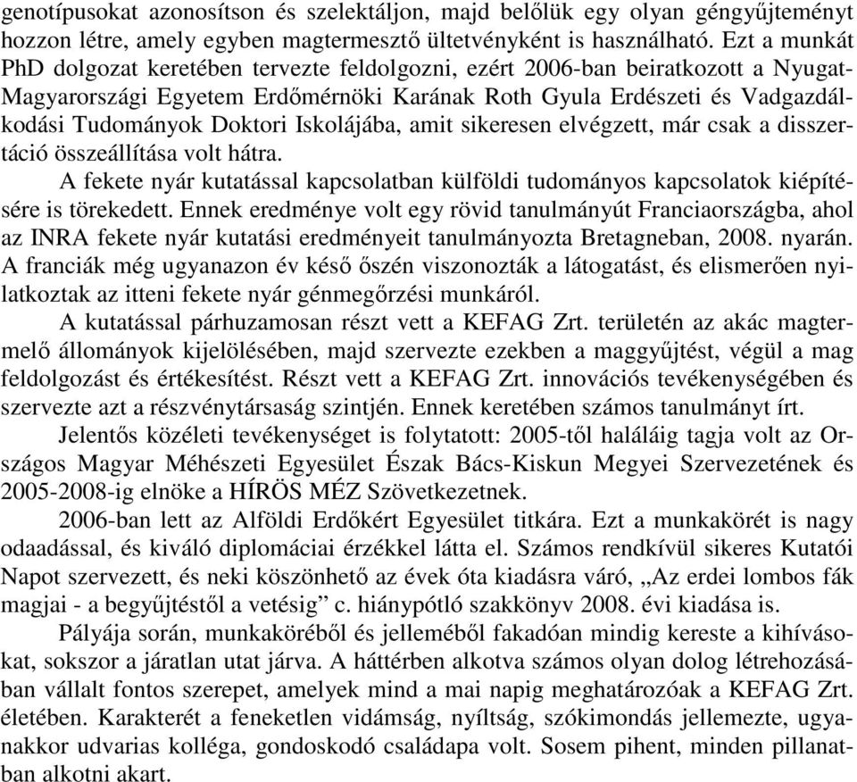 Iskolájába, amit sikeresen elvégzett, már csak a disszertáció összeállítása volt hátra. A fekete nyár kutatással kapcsolatban külföldi tudományos kapcsolatok kiépítésére is törekedett.