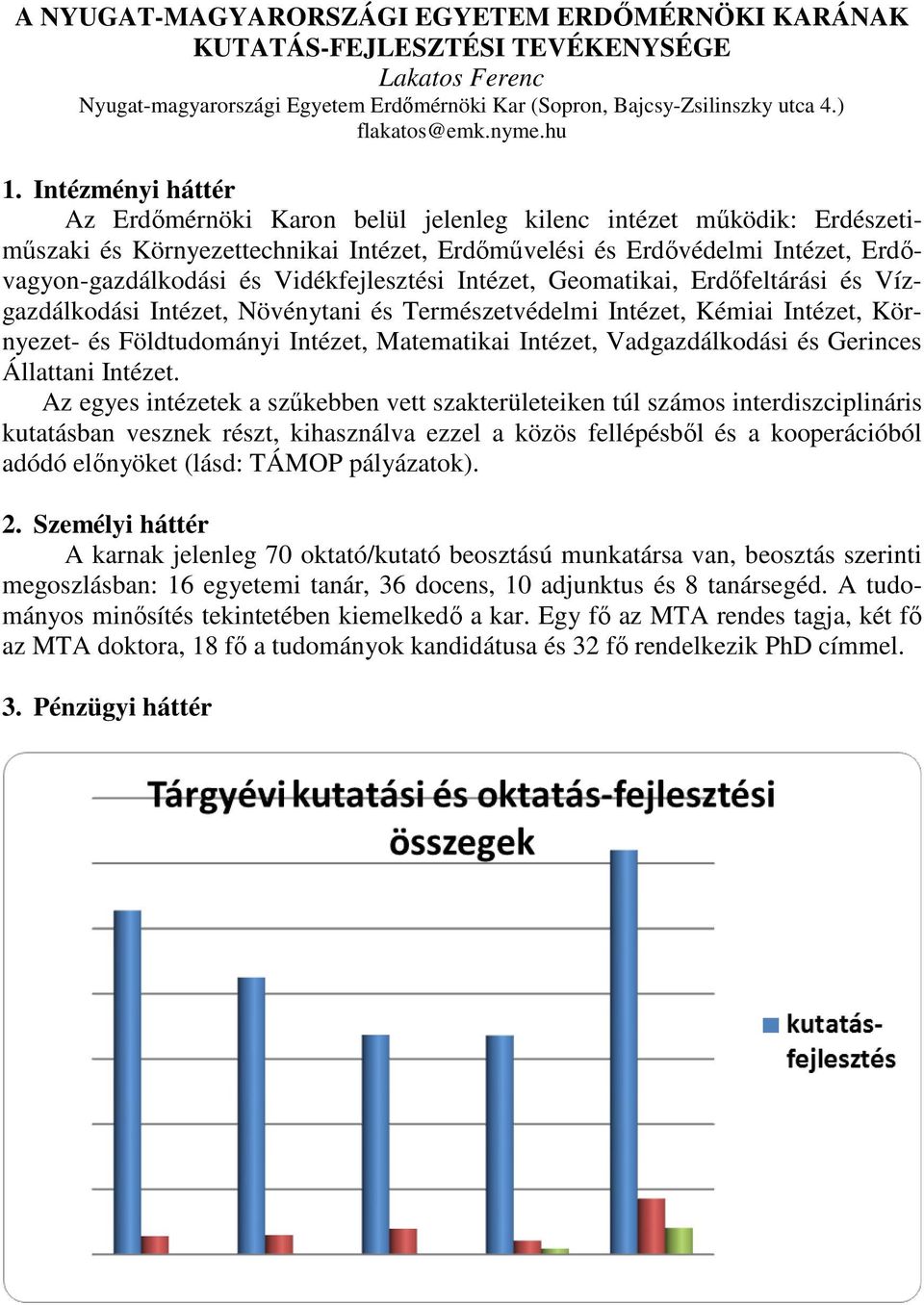 Vidékfejlesztési Intézet, Geomatikai, Erdőfeltárási és Vízgazdálkodási Intézet, Növénytani és Természetvédelmi Intézet, Kémiai Intézet, Környezet- és Földtudományi Intézet, Matematikai Intézet,