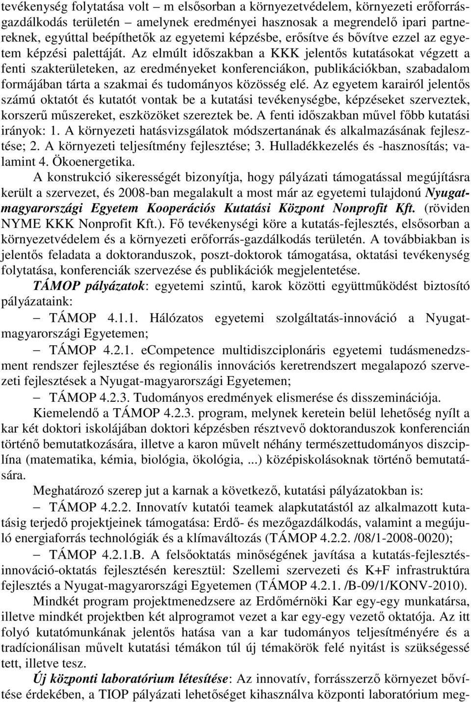 Az elmúlt időszakban a KKK jelentős kutatásokat végzett a fenti szakterületeken, az eredményeket konferenciákon, publikációkban, szabadalom formájában tárta a szakmai és tudományos közösség elé.