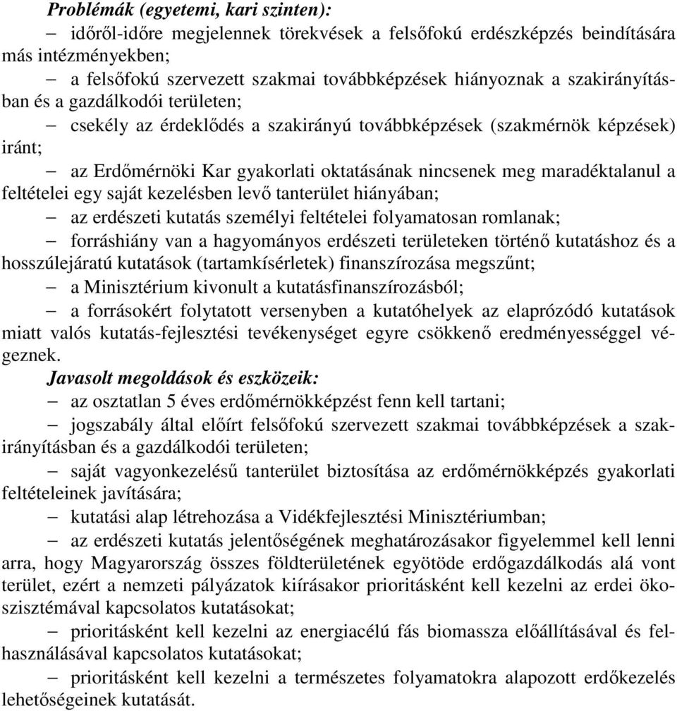 feltételei egy saját kezelésben levő tanterület hiányában; az erdészeti kutatás személyi feltételei folyamatosan romlanak; forráshiány van a hagyományos erdészeti területeken történő kutatáshoz és a