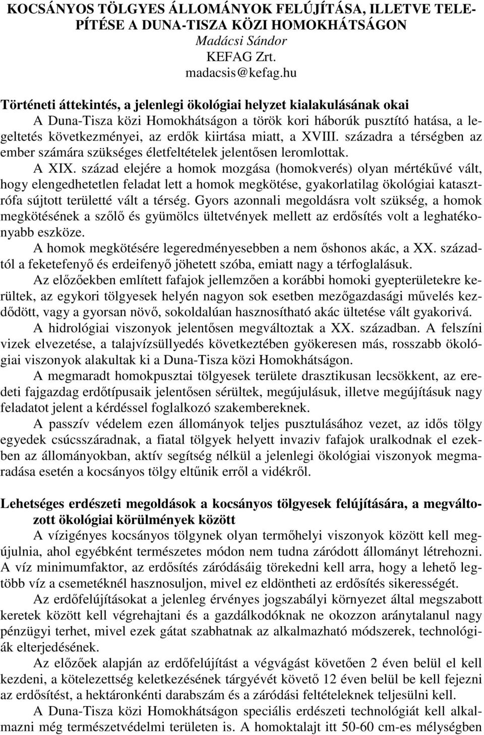 a XVIII. századra a térségben az ember számára szükséges életfeltételek jelentősen leromlottak. A XIX.