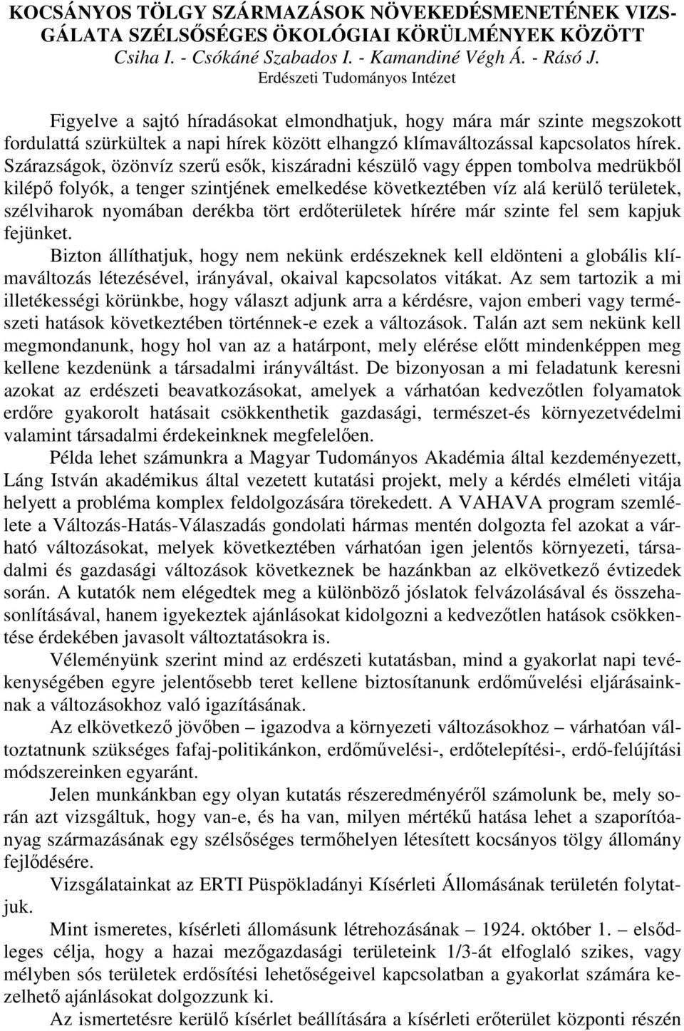 Szárazságok, özönvíz szerű esők, kiszáradni készülő vagy éppen tombolva medrükből kilépő folyók, a tenger szintjének emelkedése következtében víz alá kerülő területek, szélviharok nyomában derékba