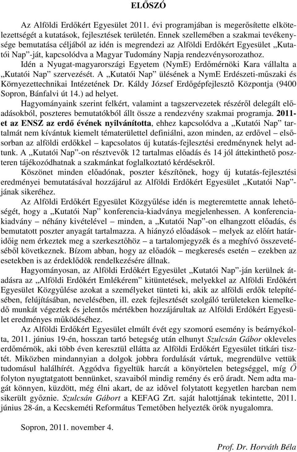 Idén a Nyugat-magyarországi Egyetem (NymE) Erdőmérnöki Kara vállalta a Kutatói Nap szervezését. A Kutatói Nap ülésének a NymE Erdészeti-műszaki és Környezettechnikai Intézetének Dr.