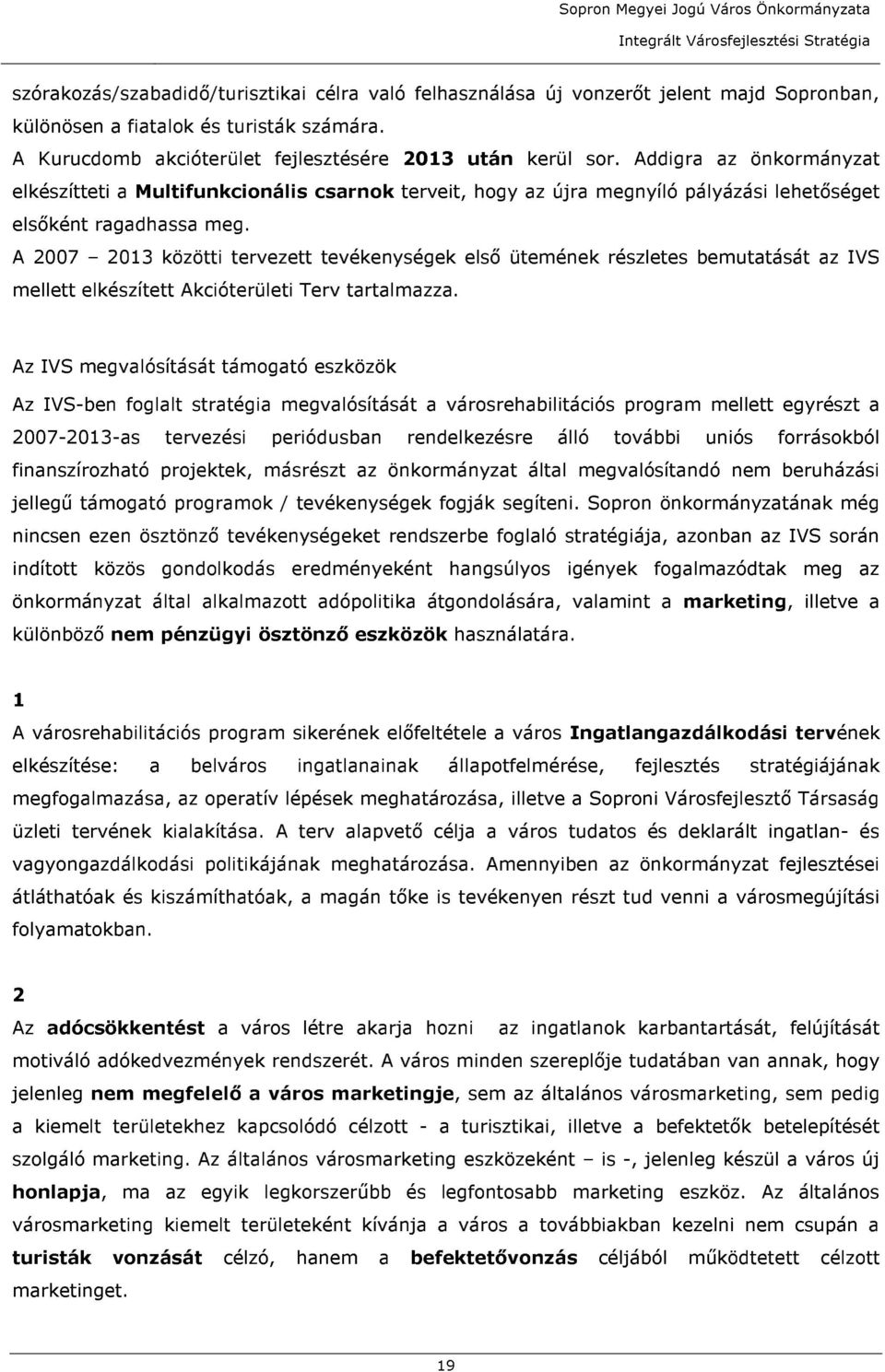 A 2007 2013 közötti tervezett tevékenységek első ütemének részletes bemutatását az IVS mellett elkészített Akcióterületi Terv tartalmazza.