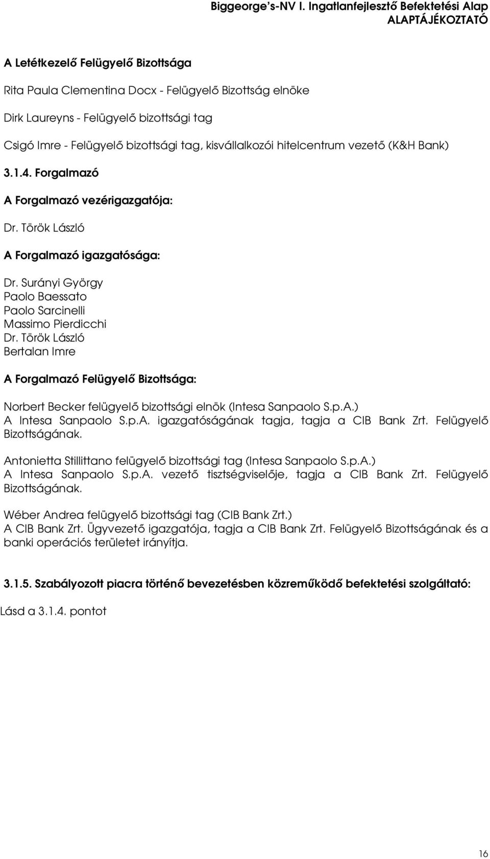 Török László Bertalan Imre A Forgalmazó Felügyelő Bizottsága: Norbert Becker felügyelő bizottsági elnök (Intesa Sanpaolo S.p.A.) A Intesa Sanpaolo S.p.A. igazgatóságának tagja, tagja a CIB Bank Zrt.