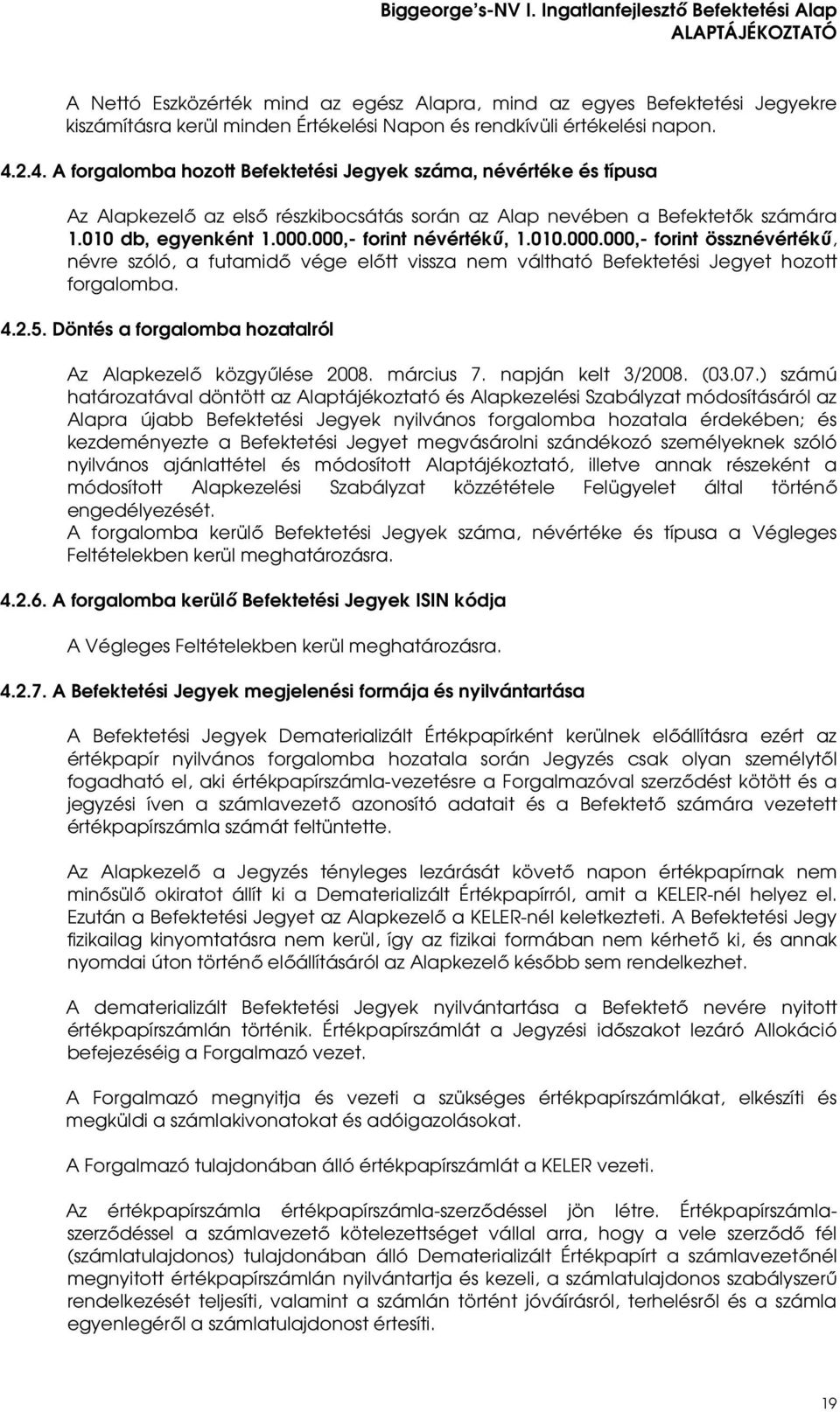 000,- forint névértékű, 1.010.000.000,- forint össznévértékű, névre szóló, a futamidő vége előtt vissza nem váltható Befektetési Jegyet hozott forgalomba. 4.2.5.