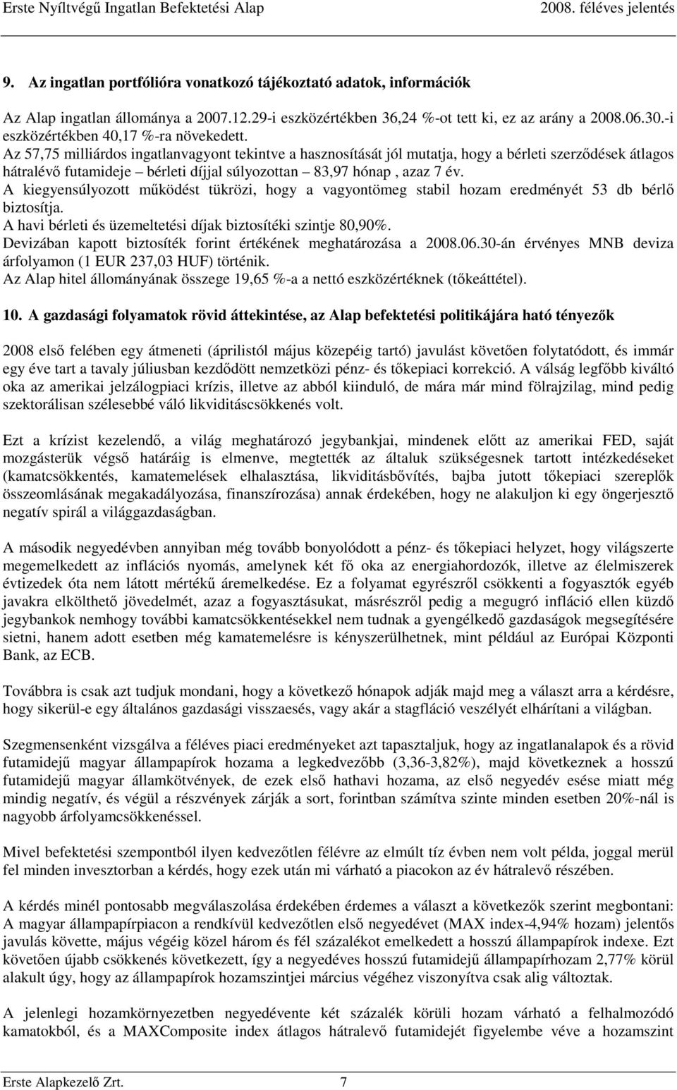 Az 57,75 milliárdos ingatlanvagyont tekintve a hasznosítását jól mutatja, hogy a bérleti szerződések átlagos hátralévő futamideje bérleti díjjal súlyozottan 83,97 hónap, azaz 7 év.