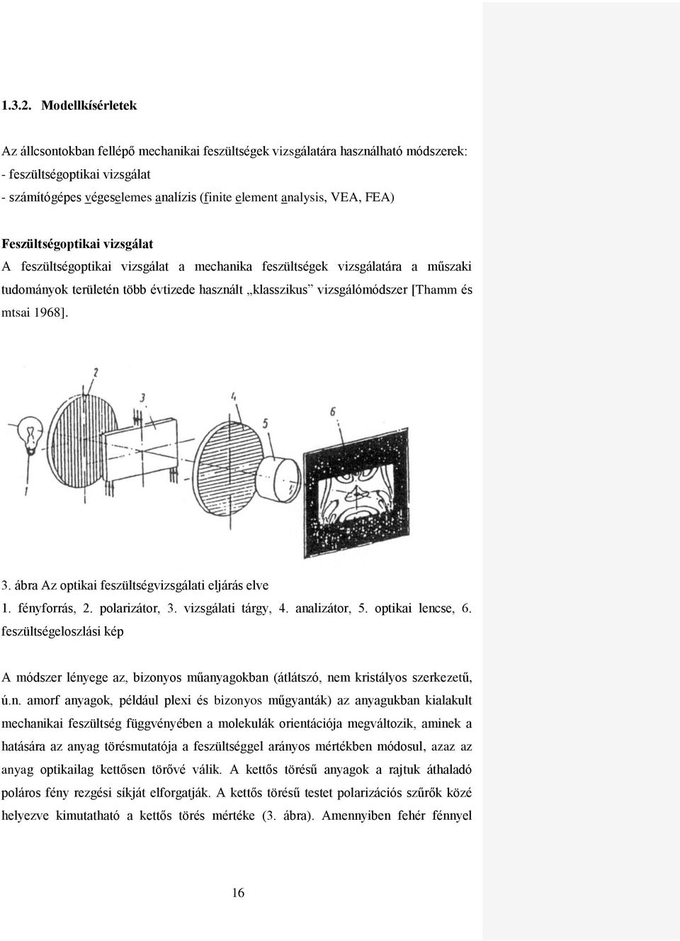 FEA) Feszültségoptikai vizsgálat A feszültségoptikai vizsgálat a mechanika feszültségek vizsgálatára a műszaki tudományok területén több évtizede használt klasszikus vizsgálómódszer [Thamm és mtsai