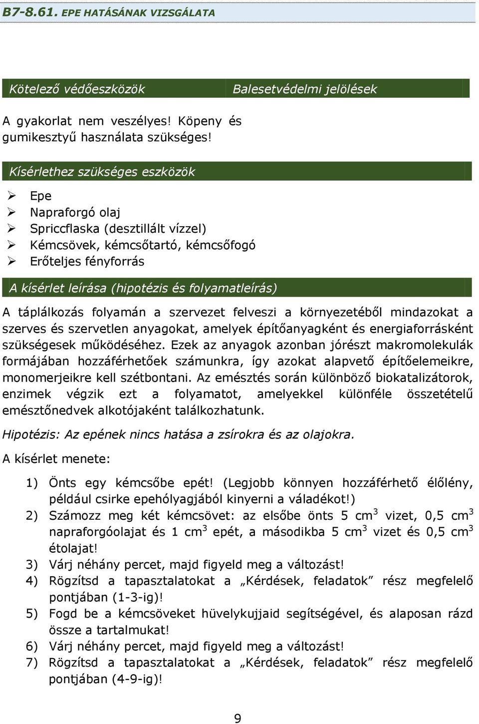 táplálkozás folyamán a szervezet felveszi a környezetéből mindazokat a szerves és szervetlen anyagokat, amelyek építőanyagként és energiaforrásként szükségesek működéséhez.