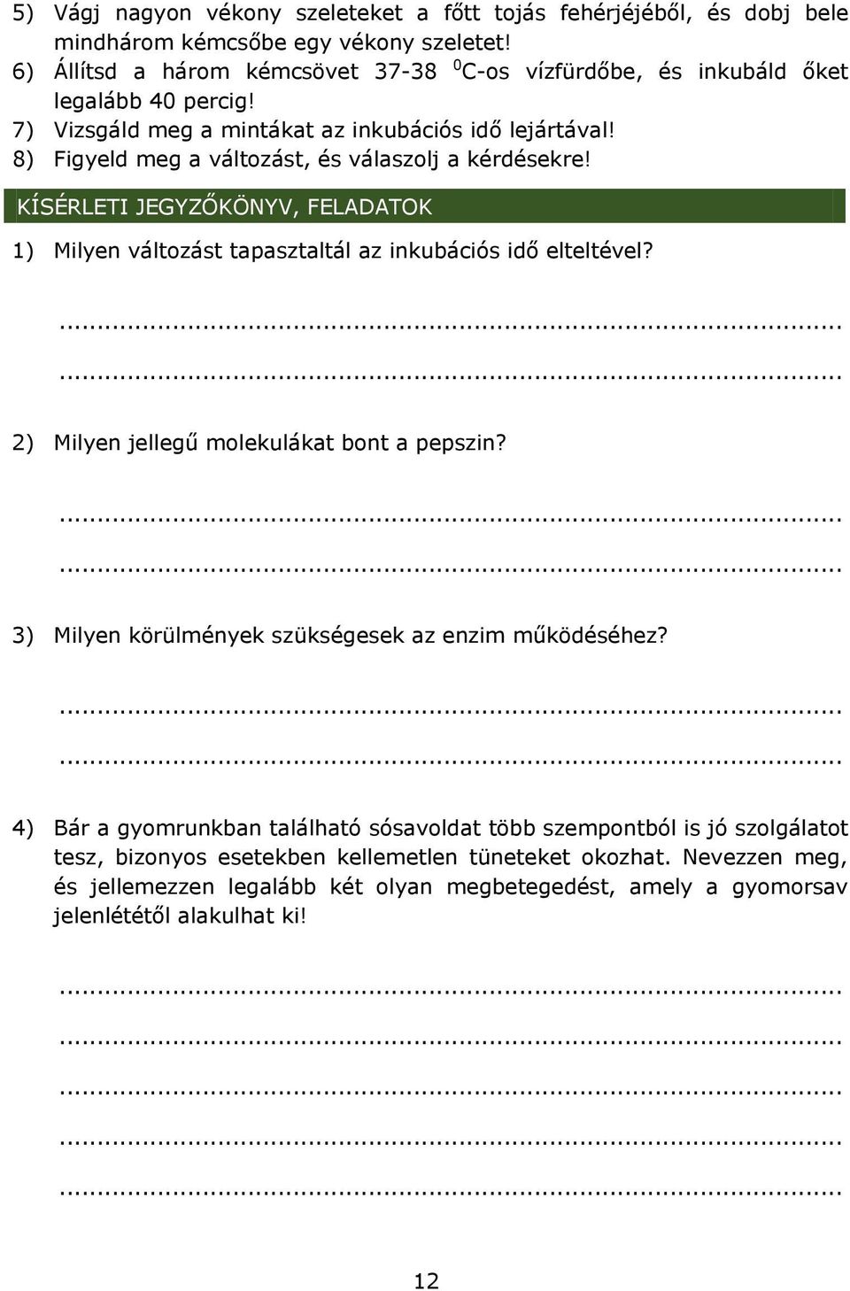 8) Figyeld meg a változást, és válaszolj a kérdésekre! KÍSÉRLETI JEGYZŐKÖNYV, FELADATOK 1) Milyen változást tapasztaltál az inkubációs idő elteltével?