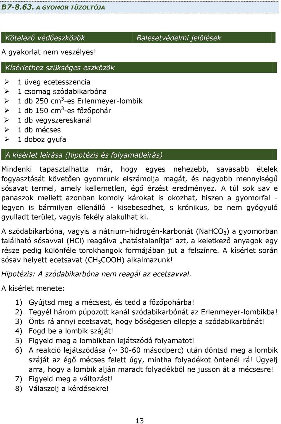 leírása (hipotézis és folyamatleírás) Mindenki tapasztalhatta már, hogy egyes nehezebb, savasabb ételek fogyasztását követően gyomrunk elszámolja magát, és nagyobb mennyiségű sósavat termel, amely