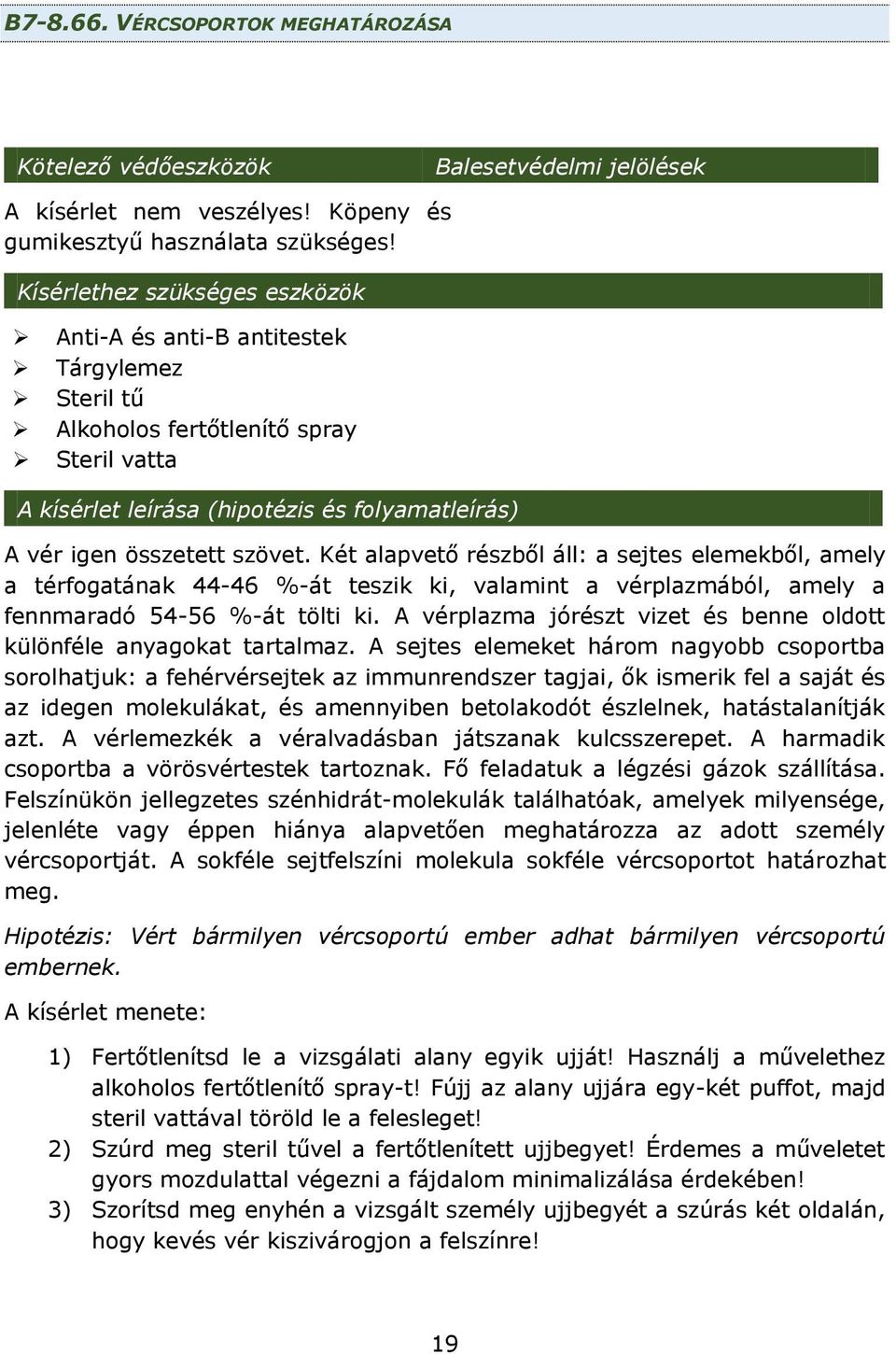 Két alapvető részből áll: a sejtes elemekből, amely a térfogatának 44-46 %-át teszik ki, valamint a vérplazmából, amely a fennmaradó 54-56 %-át tölti ki.