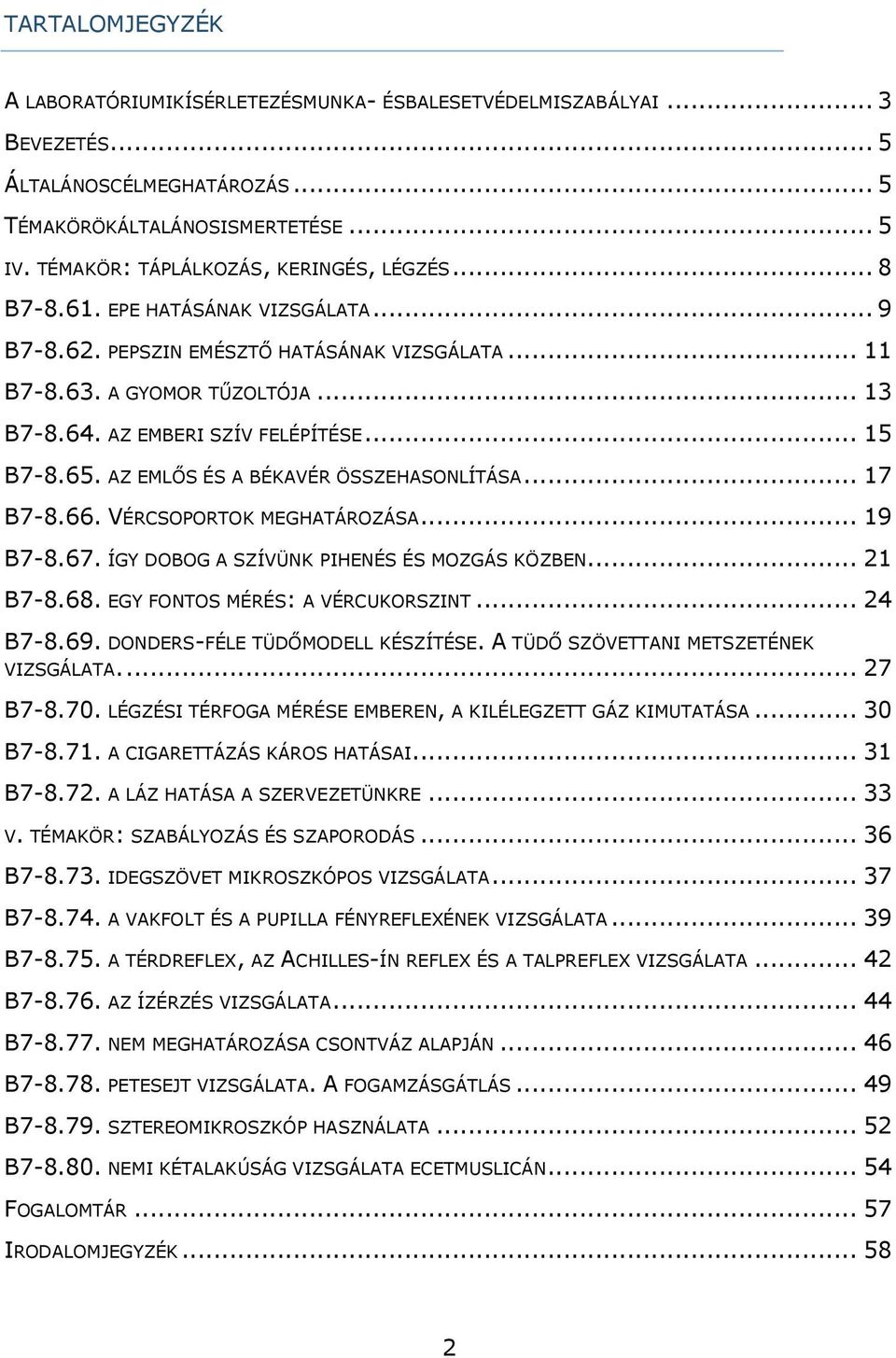 AZ EMBERI SZÍV FELÉPÍTÉSE... 15 B7-8.65. AZ EMLŐS ÉS A BÉKAVÉR ÖSSZEHASONLÍTÁSA... 17 B7-8.66. VÉRCSOPORTOK MEGHATÁROZÁSA... 19 B7-8.67. ÍGY DOBOG A SZÍVÜNK PIHENÉS ÉS MOZGÁS KÖZBEN... 21 B7-8.68.