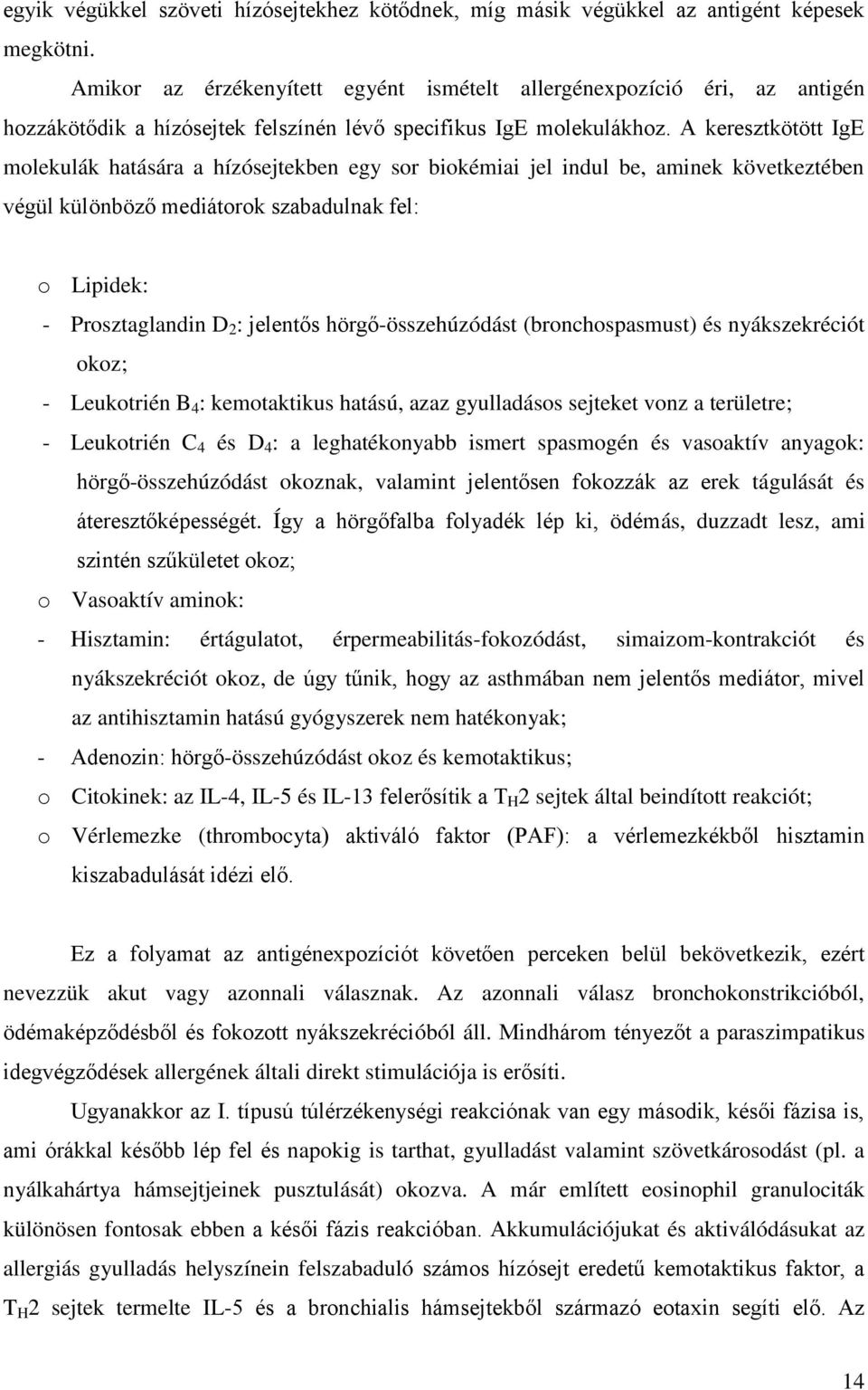 A keresztkötött IgE molekulák hatására a hízósejtekben egy sor biokémiai jel indul be, aminek következtében végül különböző mediátorok szabadulnak fel: o Lipidek: - Prosztaglandin D 2 : jelentős