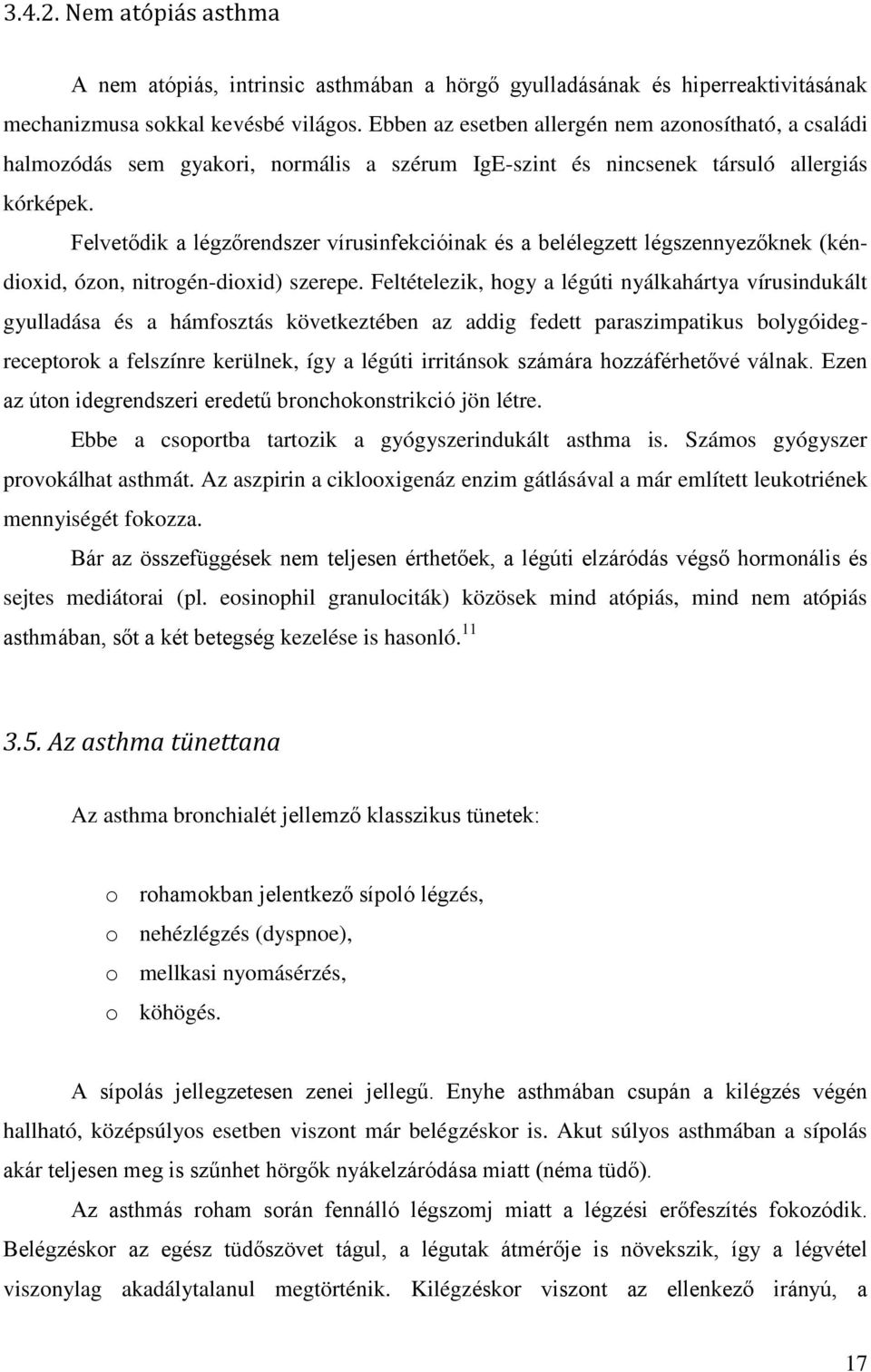 Felvetődik a légzőrendszer vírusinfekcióinak és a belélegzett légszennyezőknek (kéndioxid, ózon, nitrogén-dioxid) szerepe.