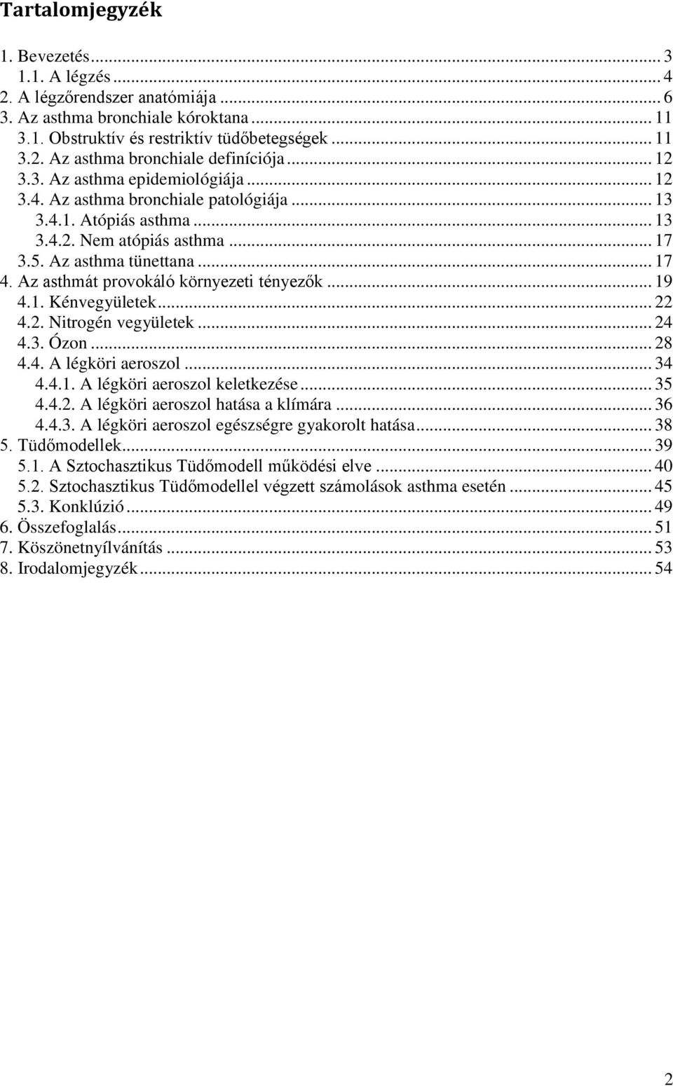 Az asthmát provokáló környezeti tényezők... 19 4.1. Kénvegyületek... 22 4.2. Nitrogén vegyületek... 24 4.3. Ózon... 28 4.4. A légköri aeroszol... 34 4.4.1. A légköri aeroszol keletkezése... 35 4.4.2. A légköri aeroszol hatása a klímára.