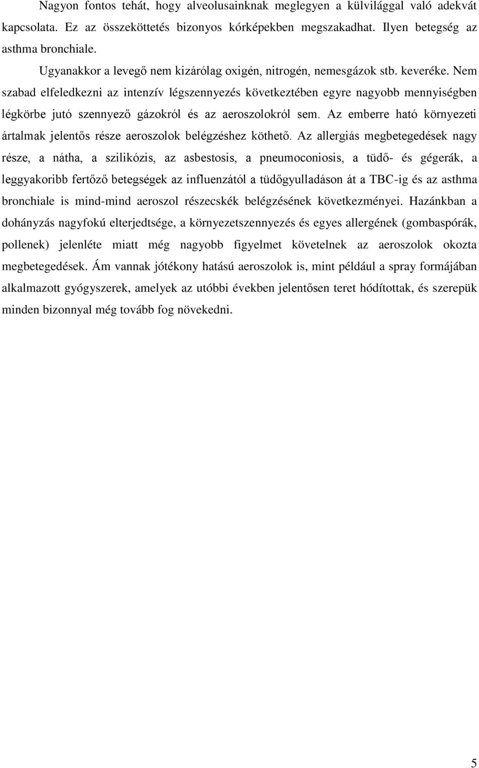 Nem szabad elfeledkezni az intenzív légszennyezés következtében egyre nagyobb mennyiségben légkörbe jutó szennyező gázokról és az aeroszolokról sem.