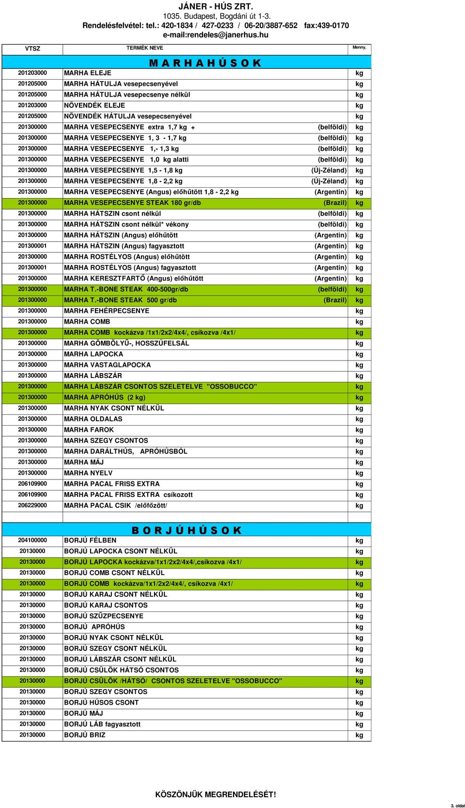 201300000 MARHA VESEPECSENYE 1,5-1,8 (Új-Zéland) 201300000 MARHA VESEPECSENYE 1,8-2,2 (Új-Zéland) 201300000 MARHA VESEPECSENYE (Angus) előhűtött 1,8-2,2 (Argentin) 201300000 MARHA VESEPECSENYE STEAK