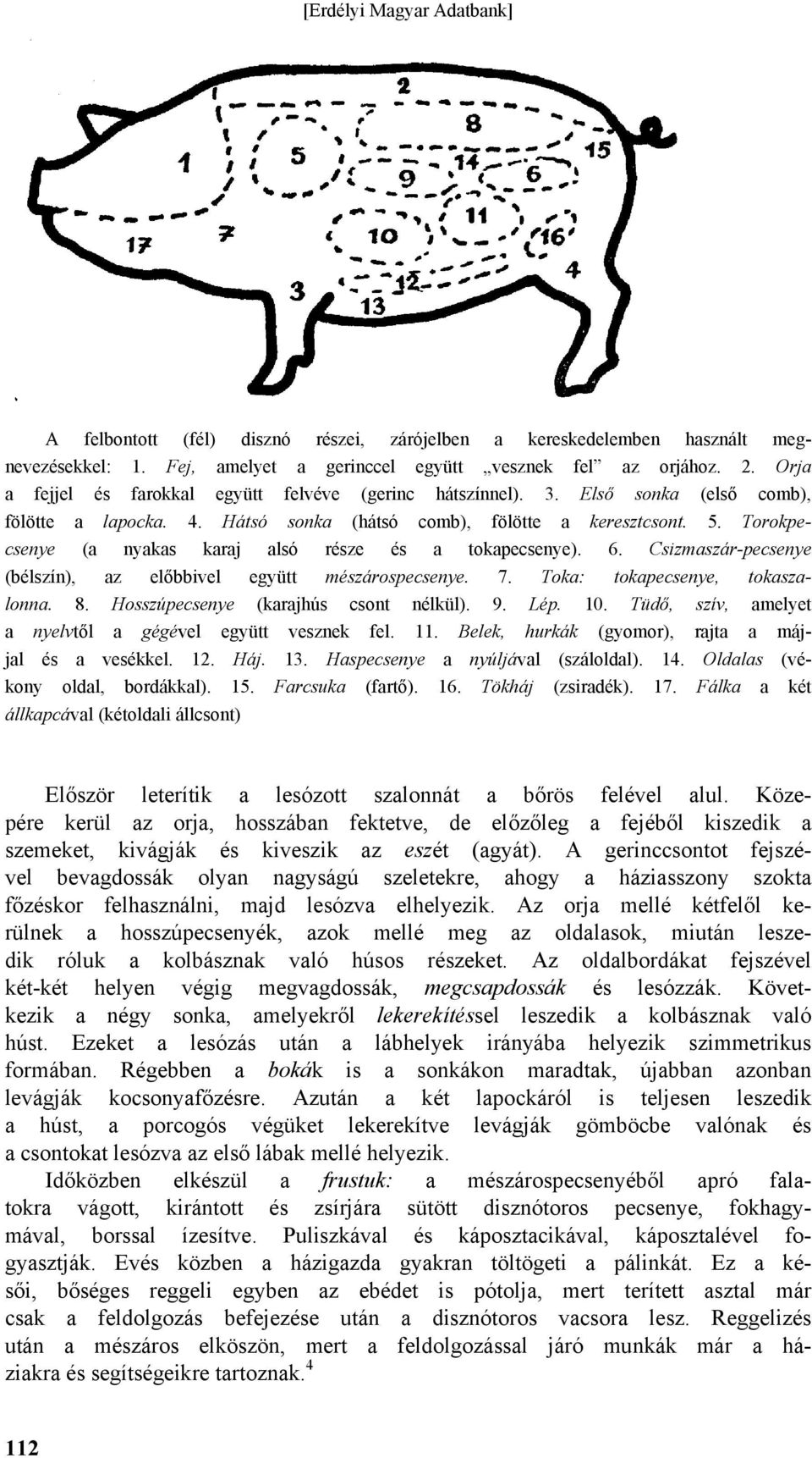 Torokpecsenye (a nyakas karaj alsó része és a tokapecsenye). 6. Csizmaszár-pecsenye (bélszín), az előbbivel együtt mészárospecsenye. 7. Toka: tokapecsenye, tokaszalonna. 8.