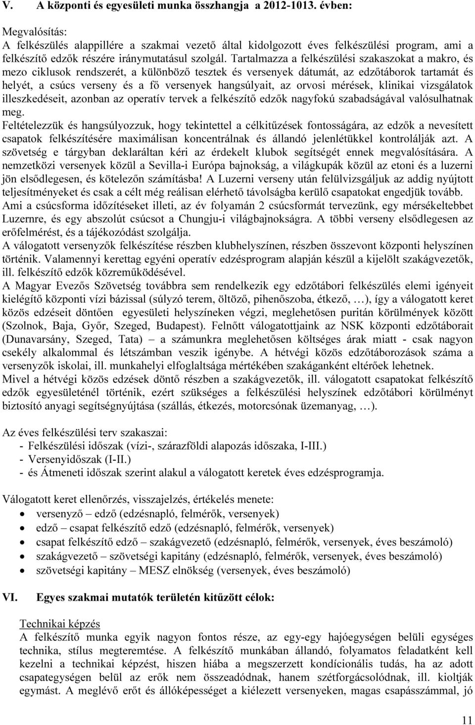 Tartalmazza a felkészülési szakaszokat a makro, és mezo ciklusok rendszerét, a különböző tesztek és versenyek dátumát, az edzőtáborok tartamát és helyét, a csúcs verseny és a fő versenyek